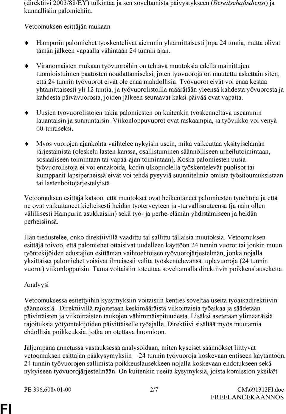 Viranomaisten mukaan työvuoroihin on tehtävä muutoksia edellä mainittujen tuomioistuimen päätösten noudattamiseksi, joten työvuoroja on muutettu äskettäin siten, että 24 tunnin työvuorot eivät ole