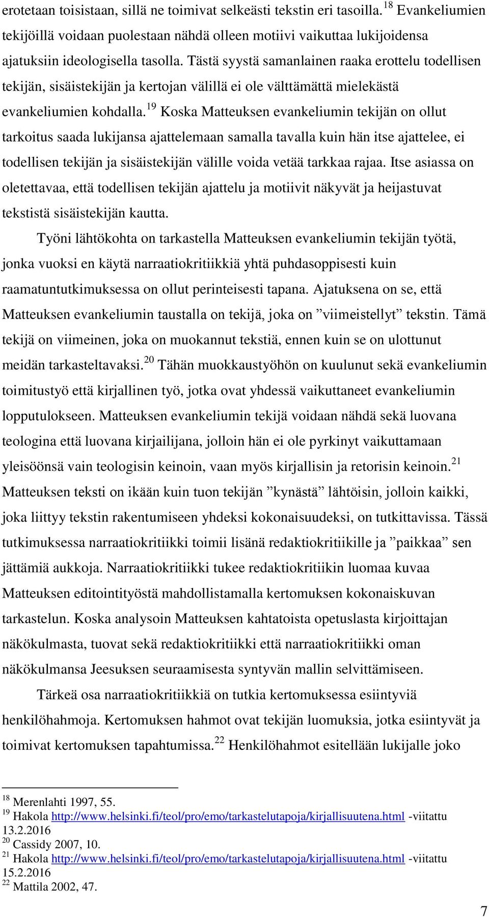 19 Koska Matteuksen evankeliumin tekijän on ollut tarkoitus saada lukijansa ajattelemaan samalla tavalla kuin hän itse ajattelee, ei todellisen tekijän ja sisäistekijän välille voida vetää tarkkaa