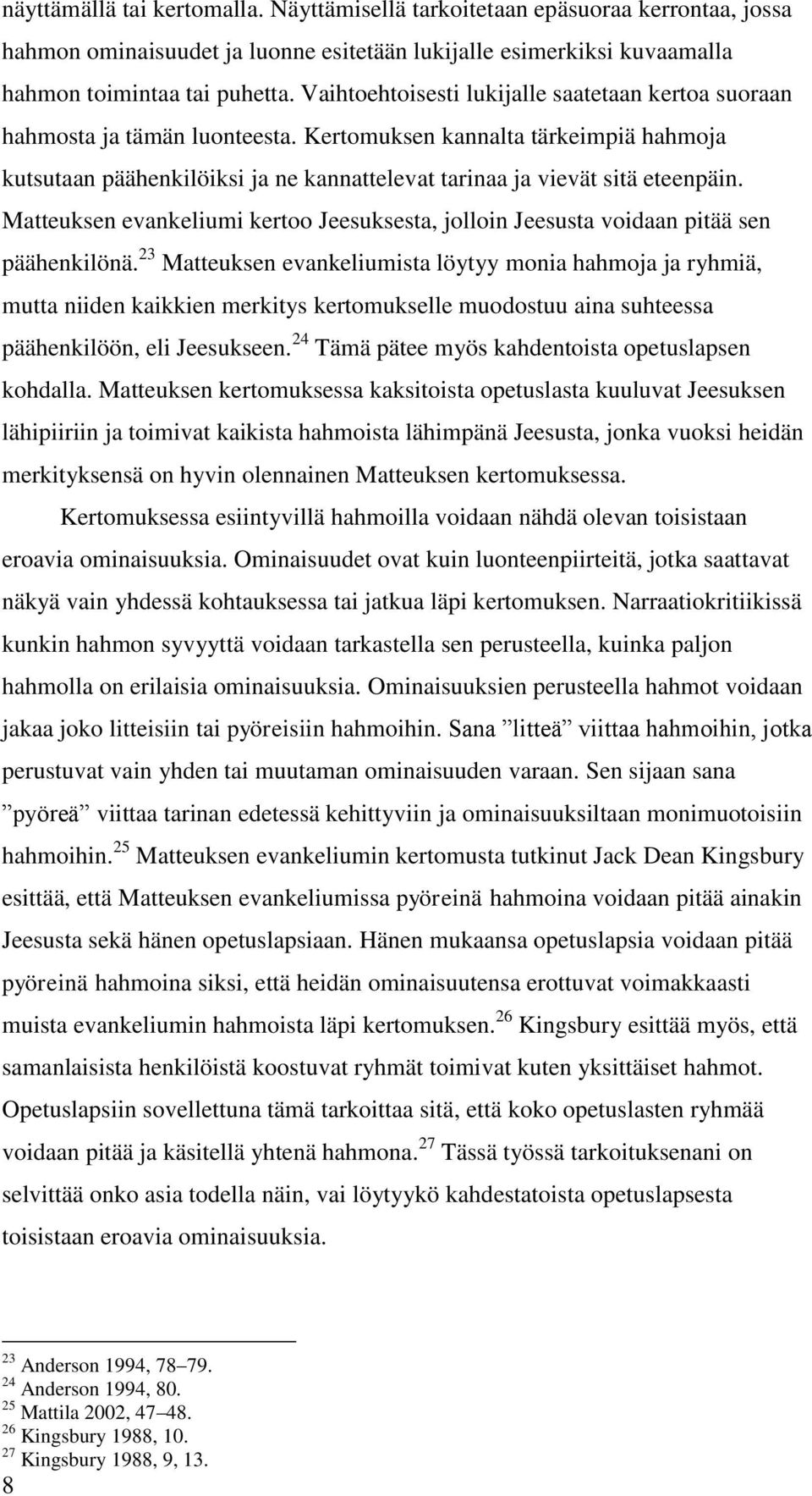 Matteuksen evankeliumi kertoo Jeesuksesta, jolloin Jeesusta voidaan pitää sen päähenkilönä.