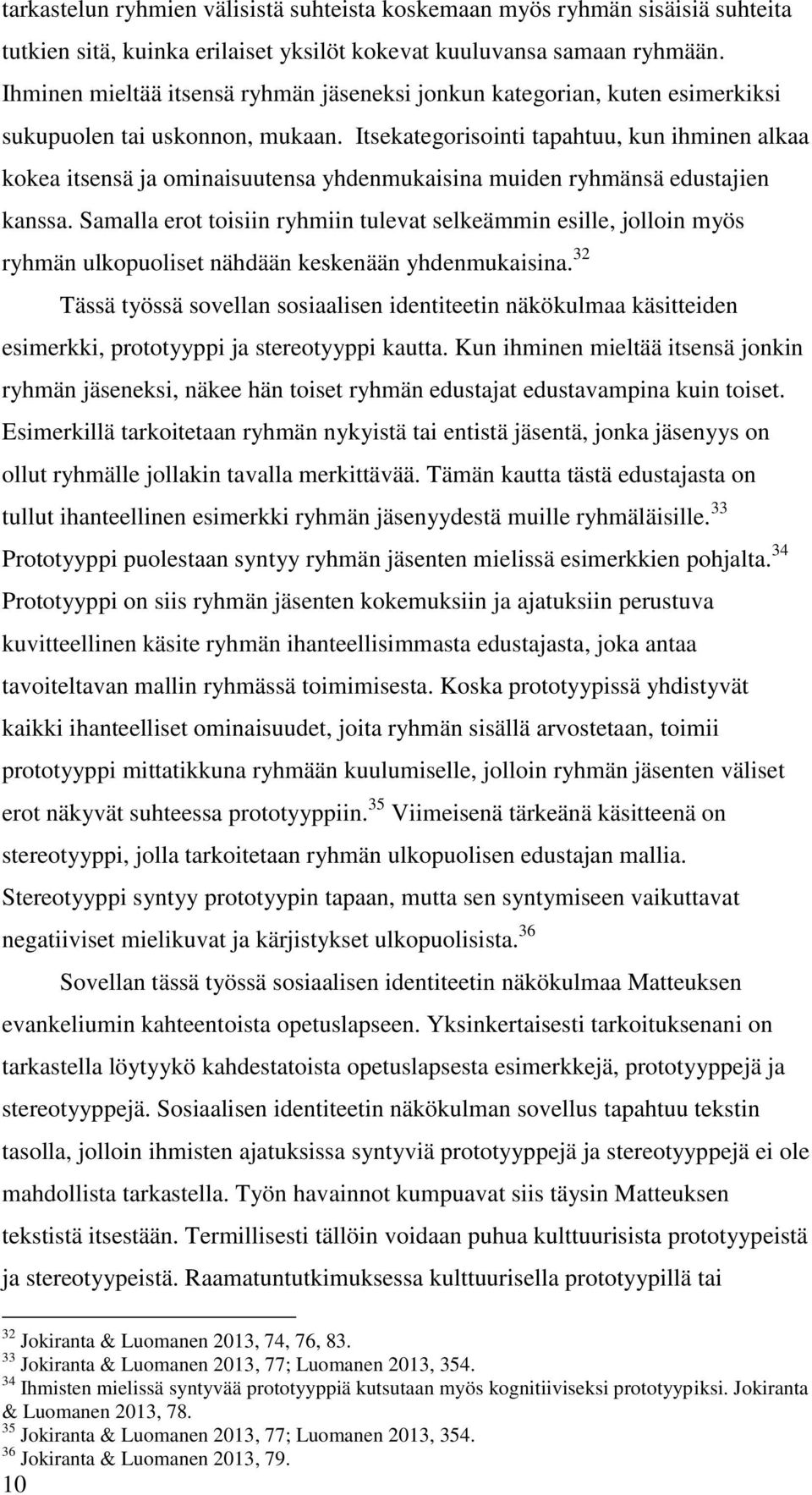 Itsekategorisointi tapahtuu, kun ihminen alkaa kokea itsensä ja ominaisuutensa yhdenmukaisina muiden ryhmänsä edustajien kanssa.