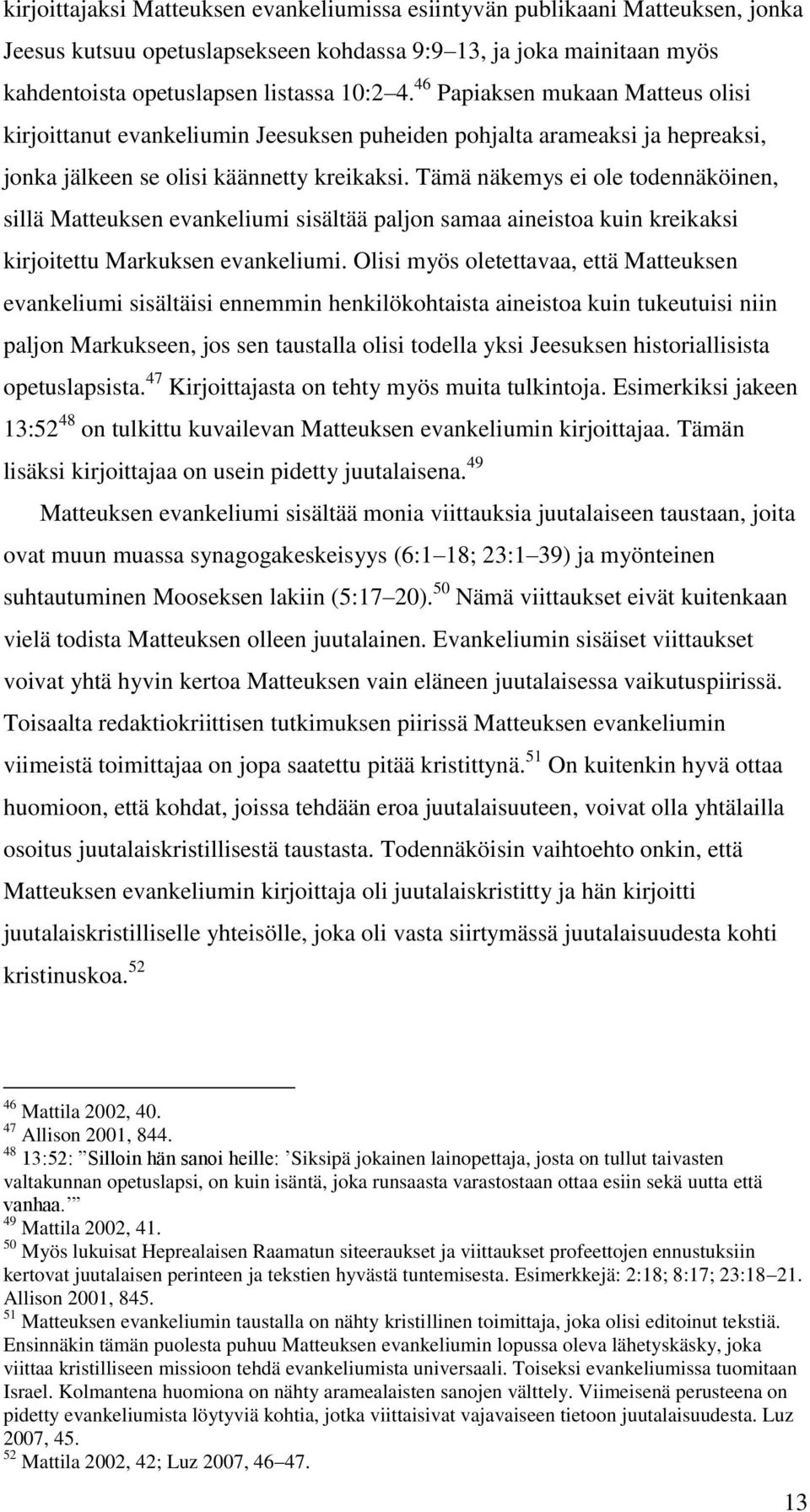 Tämä näkemys ei ole todennäköinen, sillä Matteuksen evankeliumi sisältää paljon samaa aineistoa kuin kreikaksi kirjoitettu Markuksen evankeliumi.