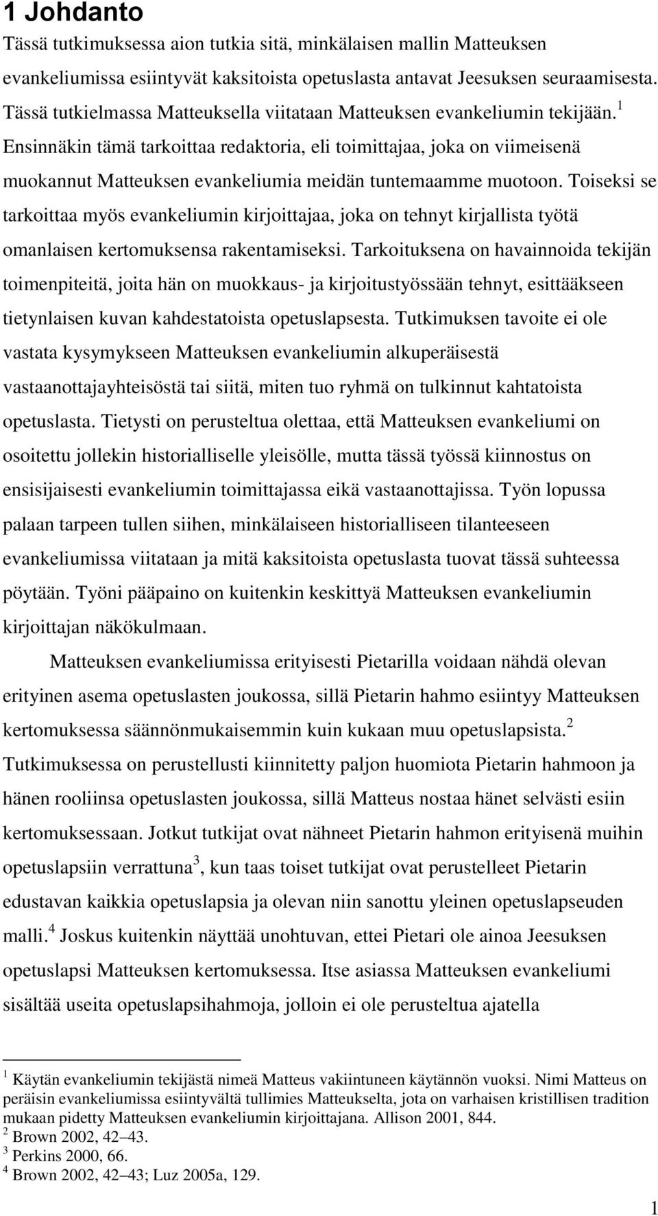 1 Ensinnäkin tämä tarkoittaa redaktoria, eli toimittajaa, joka on viimeisenä muokannut Matteuksen evankeliumia meidän tuntemaamme muotoon.