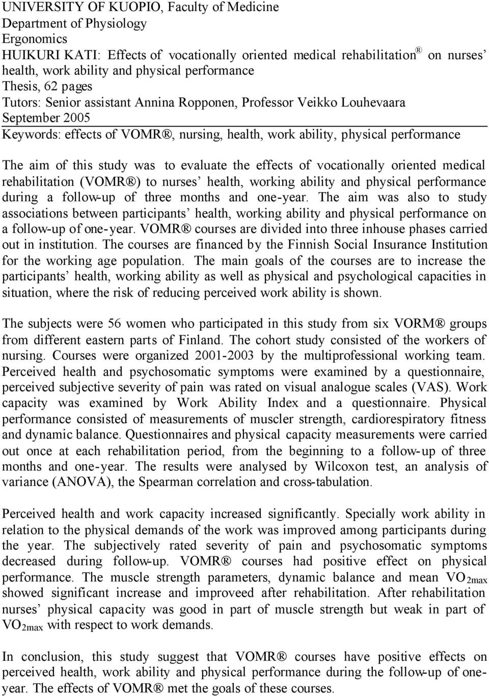 aim of this study was to evaluate the effects of vocationally oriented medical rehabilitation (VOMR ) to nurses health, working ability and physical performance during a follow-up of three months and