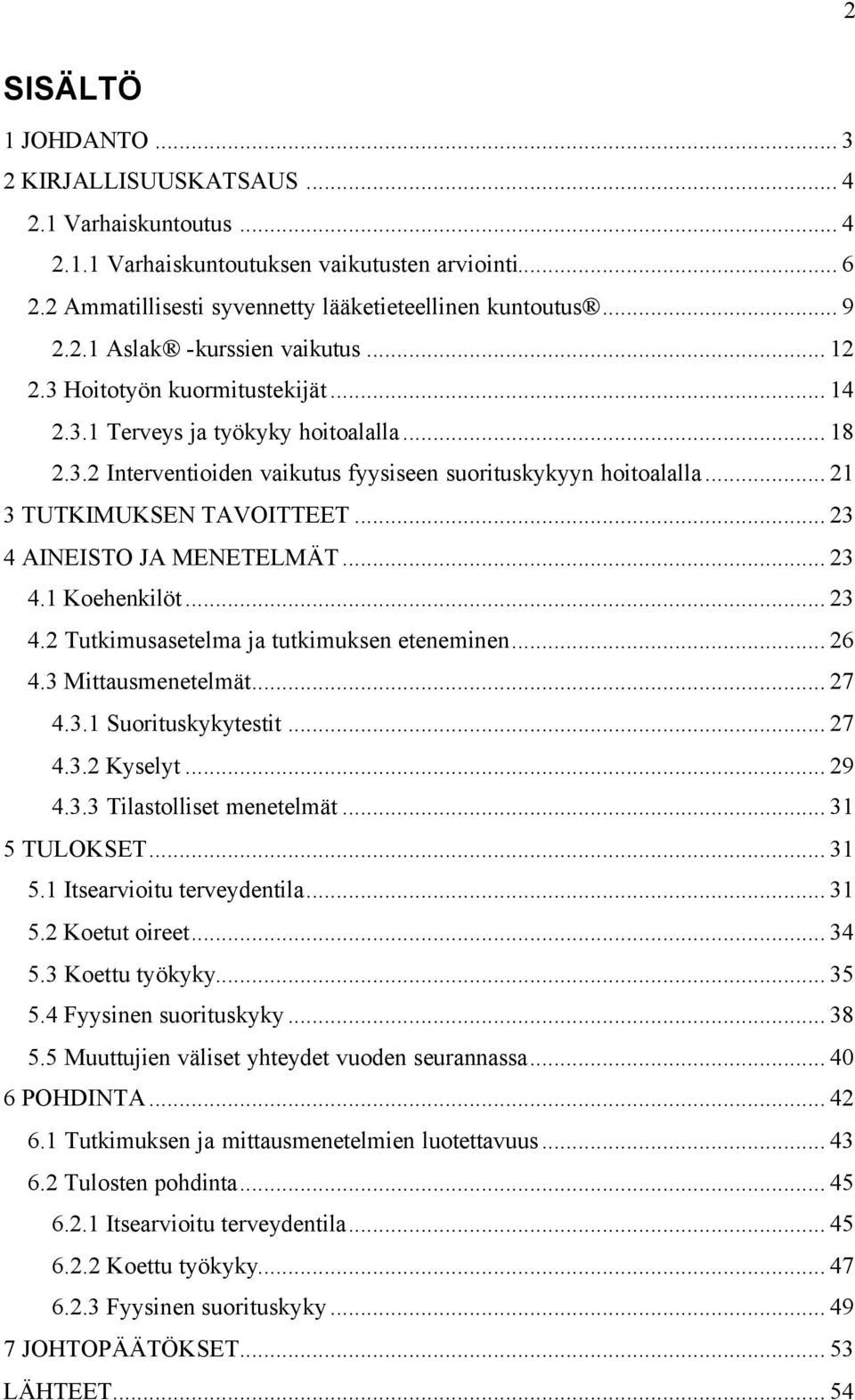 .. 23 4 AINEISTO JA MENETELMÄT... 23 4.1 Koehenkilöt... 23 4.2 Tutkimusasetelma ja tutkimuksen eteneminen... 26 4.3 Mittausmenetelmät... 27 4.3.1 Suorituskykytestit... 27 4.3.2 Kyselyt... 29 4.3.3 Tilastolliset menetelmät.