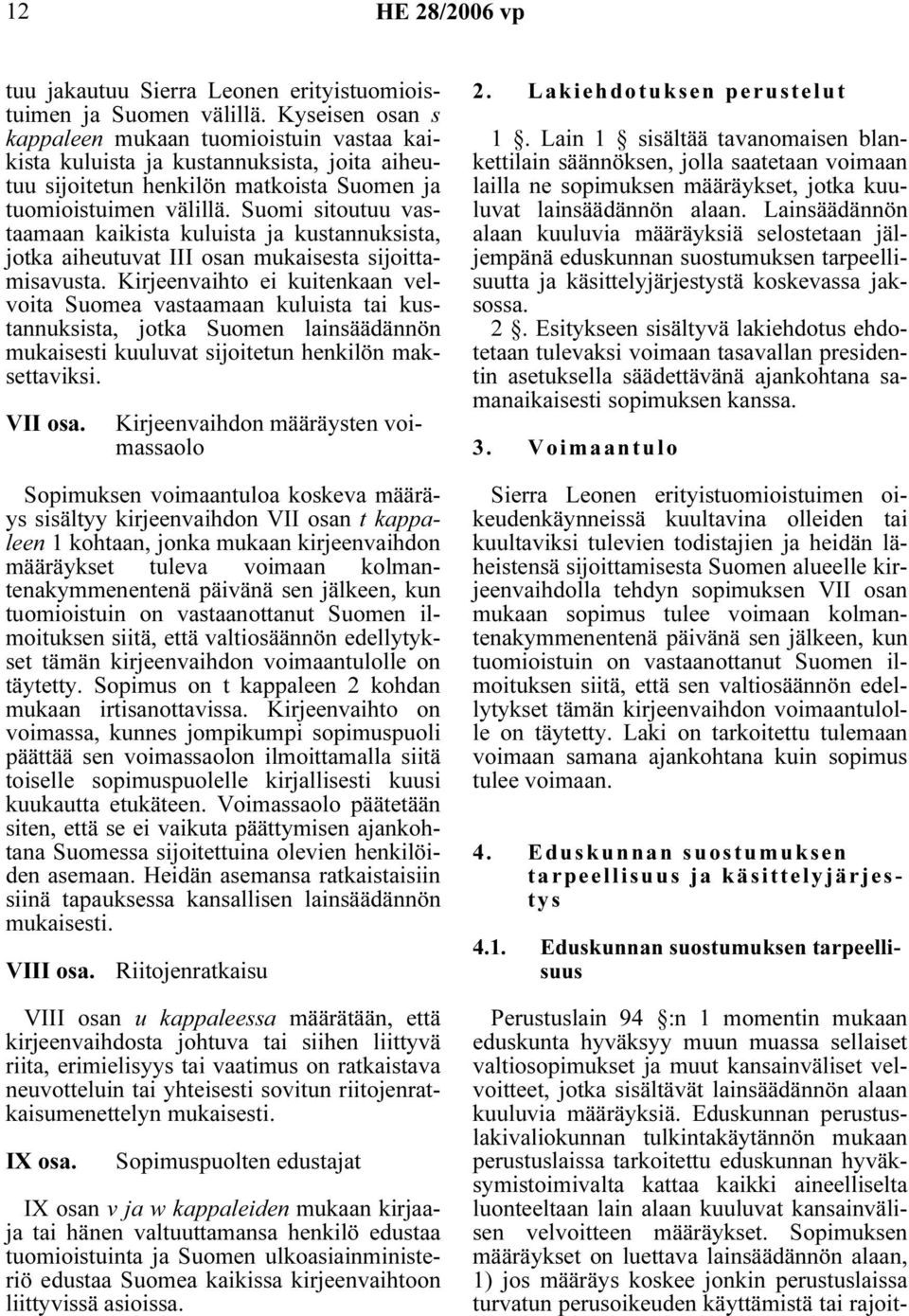 Suomi sitoutuu vastaamaan kaikista kuluista ja kustannuksista, jotka aiheutuvat III osan mukaisesta sijoittamisavusta.