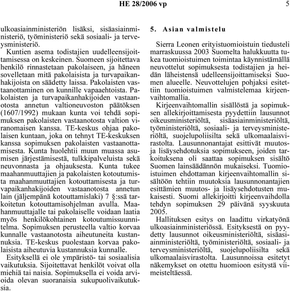 Pakolaisten ja turvapaikanhakijoiden vastaanotosta annetun valtioneuvoston päätöksen (1607/1992) mukaan kunta voi tehdä sopimuksen pakolaisten vastaanotosta valtion viranomaisen kanssa.