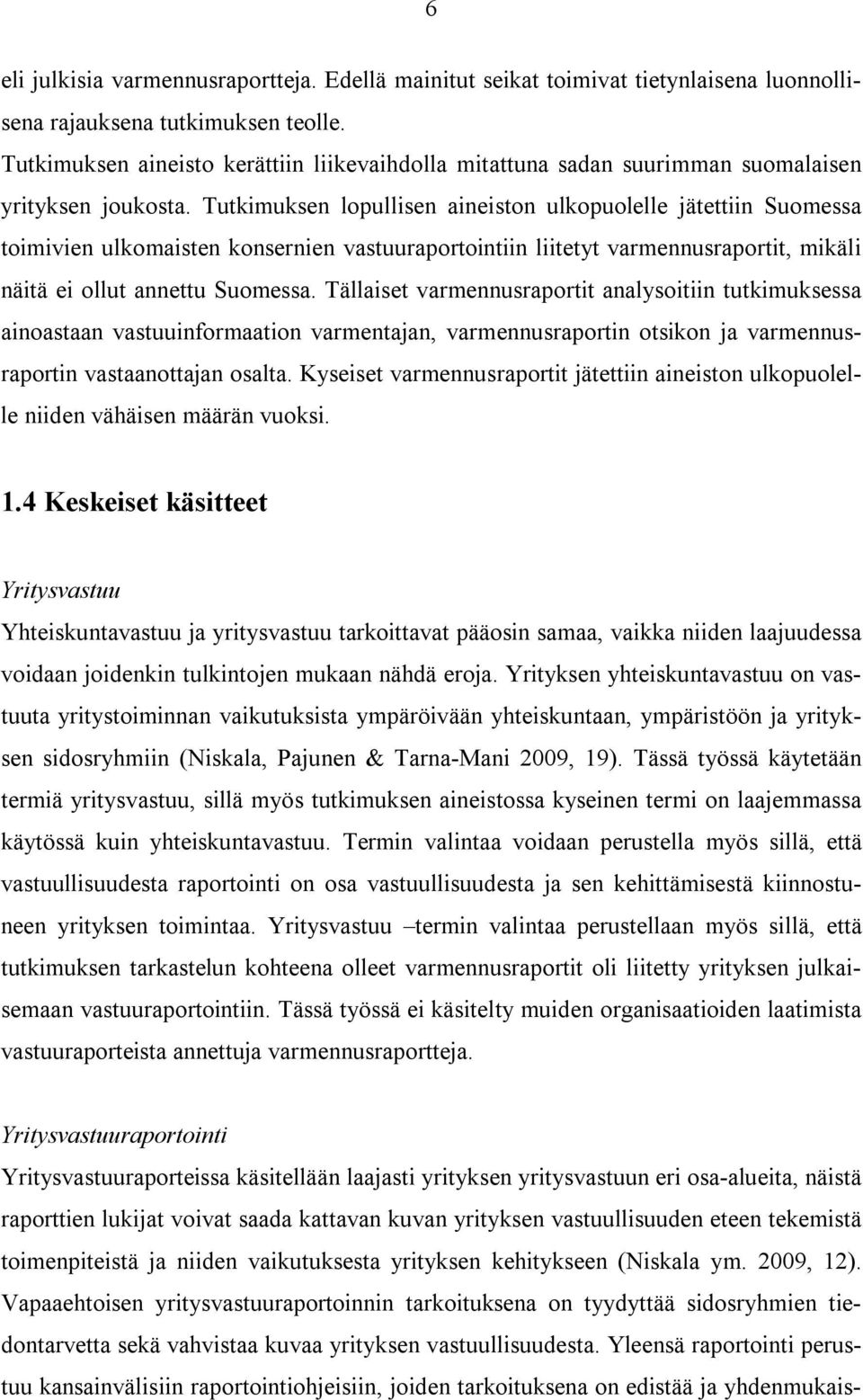 Tutkimuksen lopullisen aineiston ulkopuolelle jätettiin Suomessa toimivien ulkomaisten konsernien vastuuraportointiin liitetyt varmennusraportit, mikäli näitä ei ollut annettu Suomessa.