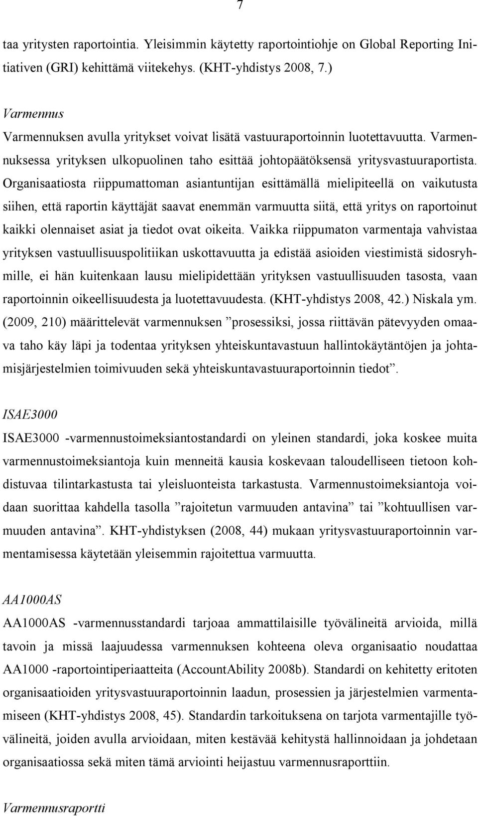 Organisaatiosta riippumattoman asiantuntijan esittämällä mielipiteellä on vaikutusta siihen, että raportin käyttäjät saavat enemmän varmuutta siitä, että yritys on raportoinut kaikki olennaiset asiat
