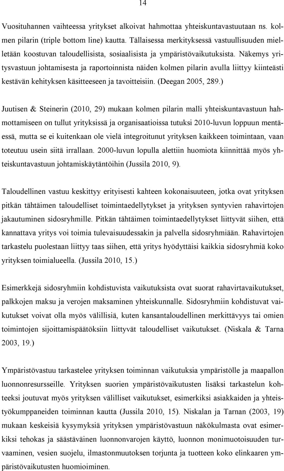Näkemys yritysvastuun johtamisesta ja raportoinnista näiden kolmen pilarin avulla liittyy kiinteästi kestävän kehityksen käsitteeseen ja tavoitteisiin. (Deegan 2005, 289.