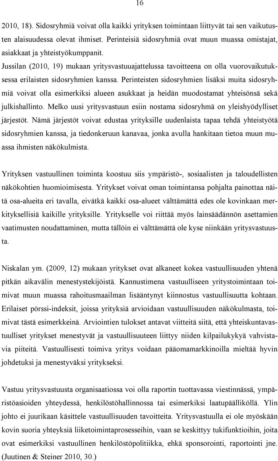 Jussilan (2010, 19) mukaan yritysvastuuajattelussa tavoitteena on olla vuorovaikutuksessa erilaisten sidosryhmien kanssa.
