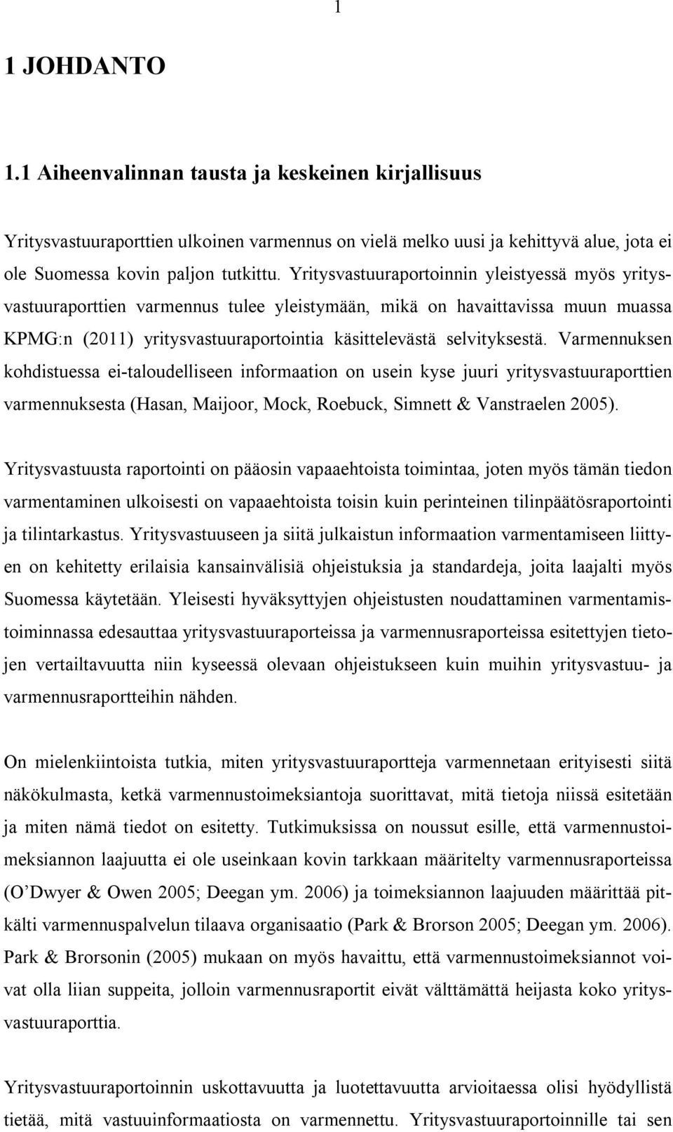 Varmennuksen kohdistuessa ei-taloudelliseen informaation on usein kyse juuri yritysvastuuraporttien varmennuksesta (Hasan, Maijoor, Mock, Roebuck, Simnett & Vanstraelen 2005).