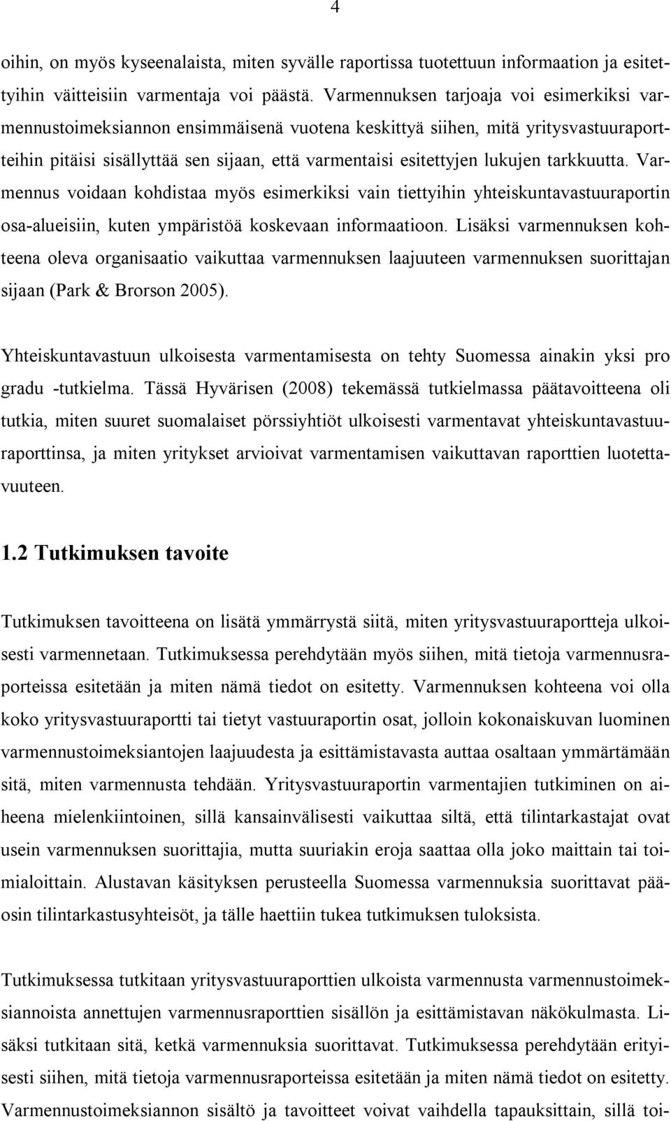 tarkkuutta. Varmennus voidaan kohdistaa myös esimerkiksi vain tiettyihin yhteiskuntavastuuraportin osa-alueisiin, kuten ympäristöä koskevaan informaatioon.