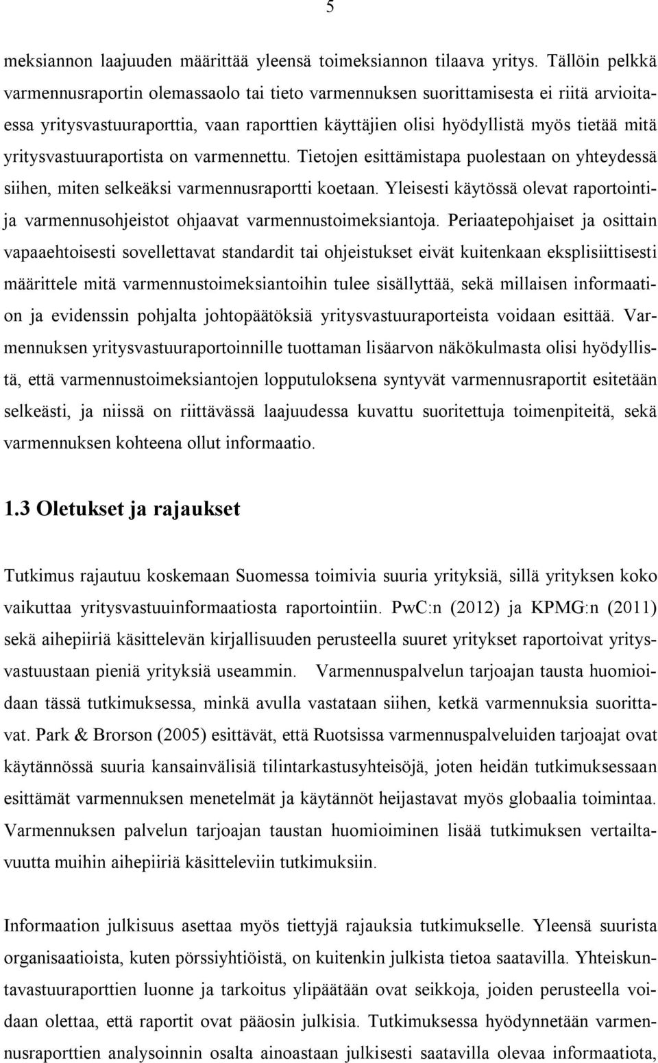 yritysvastuuraportista on varmennettu. Tietojen esittämistapa puolestaan on yhteydessä siihen, miten selkeäksi varmennusraportti koetaan.