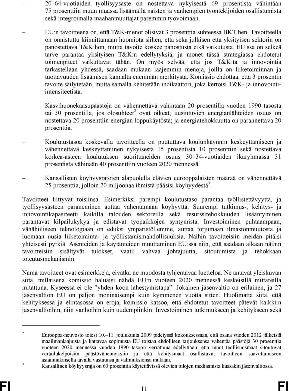 Tavoitteella on onnistuttu kiinnittämään huomiota siihen, että sekä julkisen että yksityisen sektorin on panostettava T&K:hon, mutta tavoite koskee panostusta eikä vaikutusta.
