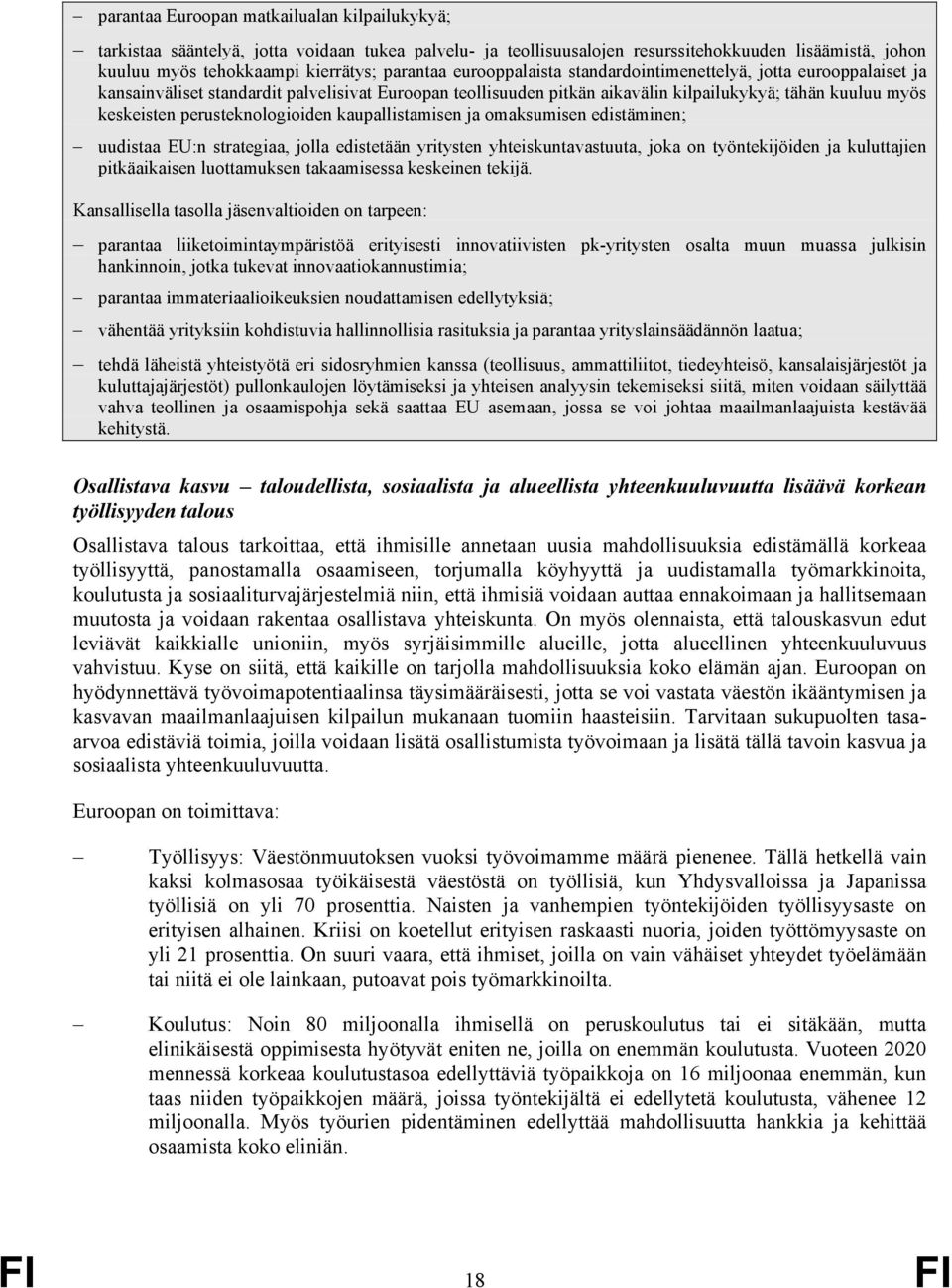 perusteknologioiden kaupallistamisen ja omaksumisen edistäminen; uudistaa EU:n strategiaa, jolla edistetään yritysten yhteiskuntavastuuta, joka on työntekijöiden ja kuluttajien pitkäaikaisen