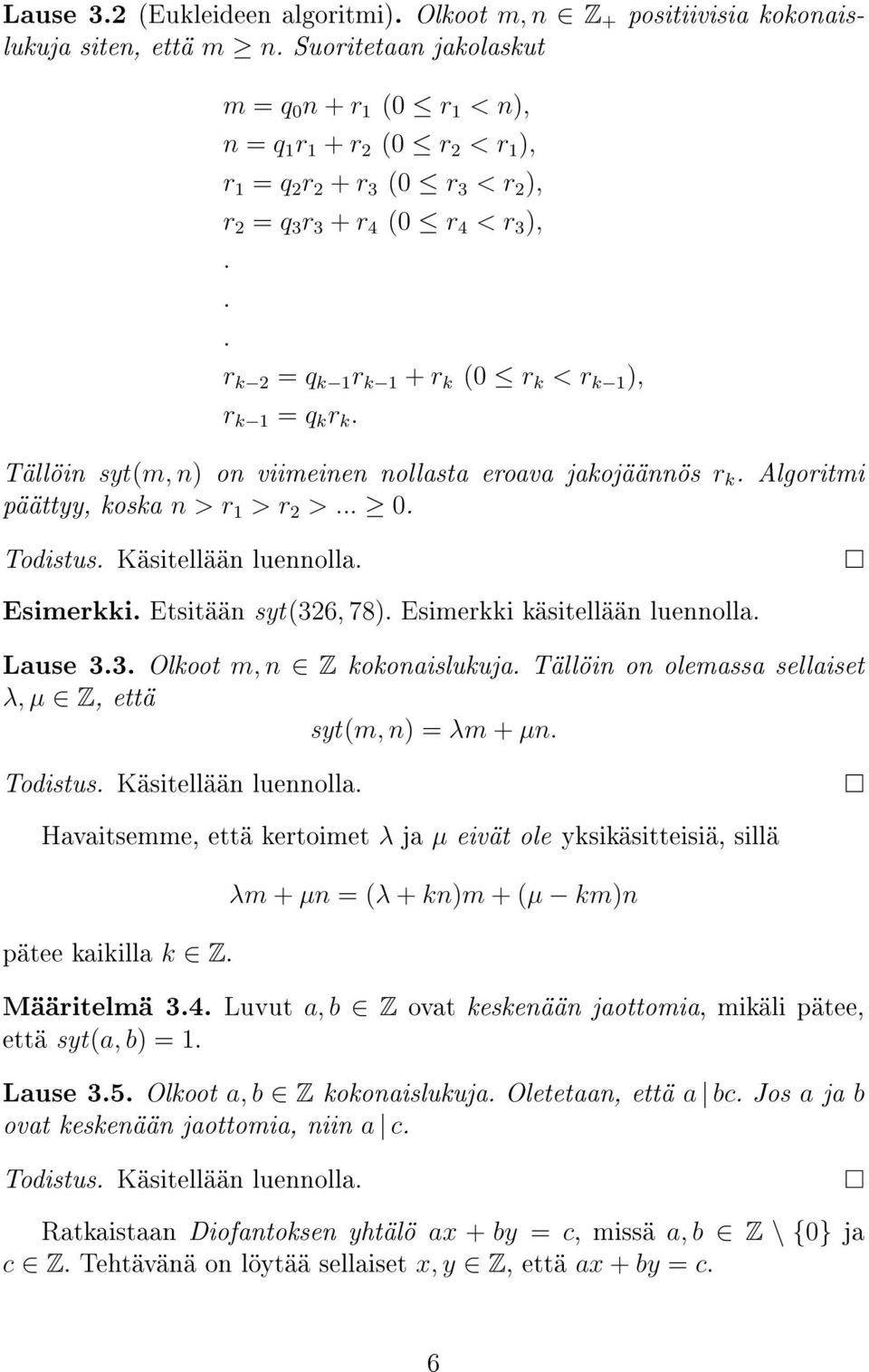 .. r k 2 = q k 1 r k 1 + r k (0 r k < r k 1 ), r k 1 = q k r k. Tällöin syt(m, n) on viimeinen nollasta eroava jakojäännös r k. Algoritmi päättyy, koska n > r 1 > r 2 >... 0. Esimerkki.