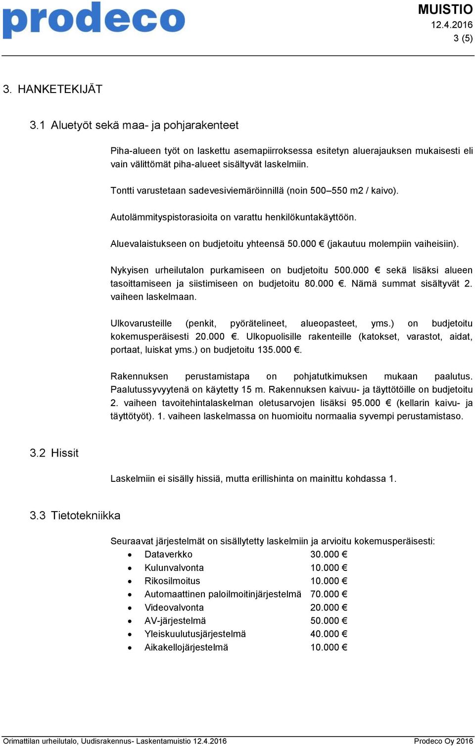 Tontti varustetaan sadevesiviemäröinnillä (noin 500 550 m2 / kaivo). Autolämmityspistorasioita on varattu henkilökuntakäyttöön. Aluevalaistukseen on budjetoitu yhteensä 50.