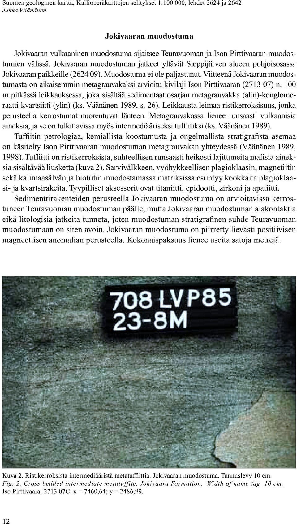 Viitteenä Jokivaaran muodostumasta on aikaisemmin metagrauvakaksi arvioitu kivilaji Ison Pirttivaaran (2713 07) n.