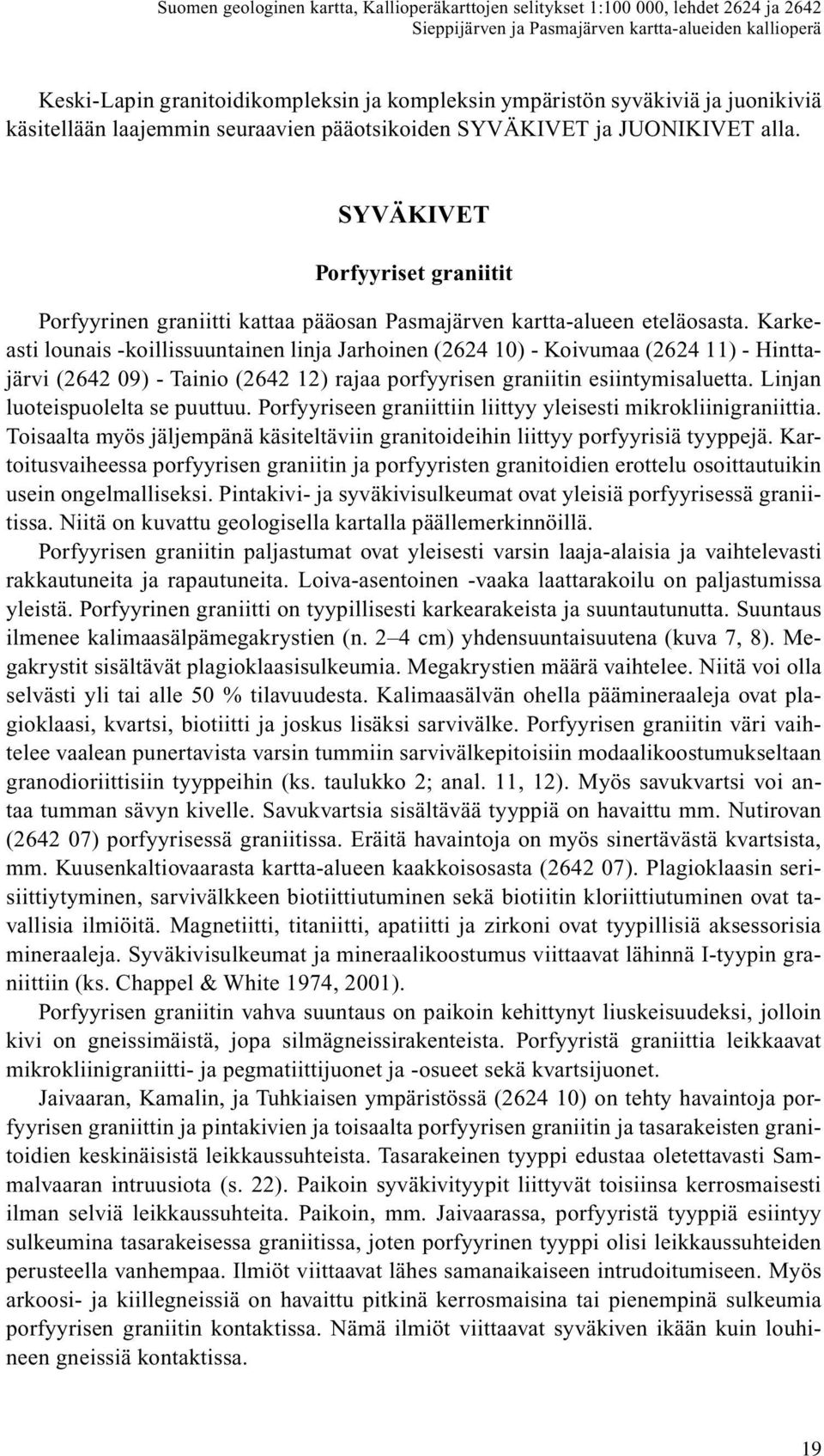 Karkeasti lounais -koillissuuntainen linja Jarhoinen (2624 10) - Koivumaa (2624 11) - Hinttajärvi (2642 09) - Tainio (2642 12) rajaa porfyyrisen graniitin esiintymisaluetta.