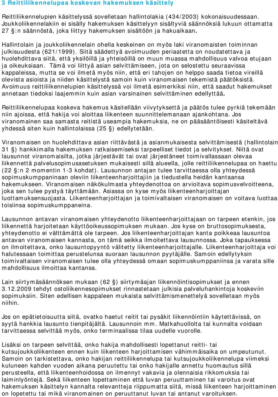 Hallintolain ja joukkoliikennelain ohella keskeinen on myös laki viranomaisten toiminnan julkisuudesta (621/1999).