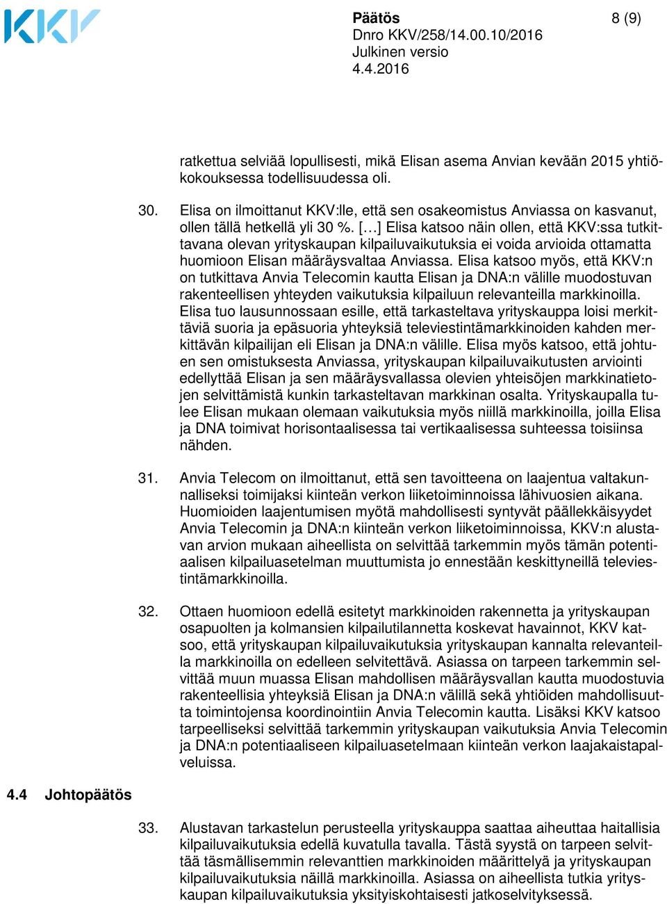 [ ] Elisa katsoo näin ollen, että KKV:ssa tutkittavana olevan yrityskaupan kilpailuvaikutuksia ei voida arvioida ottamatta huomioon Elisan määräysvaltaa Anviassa.