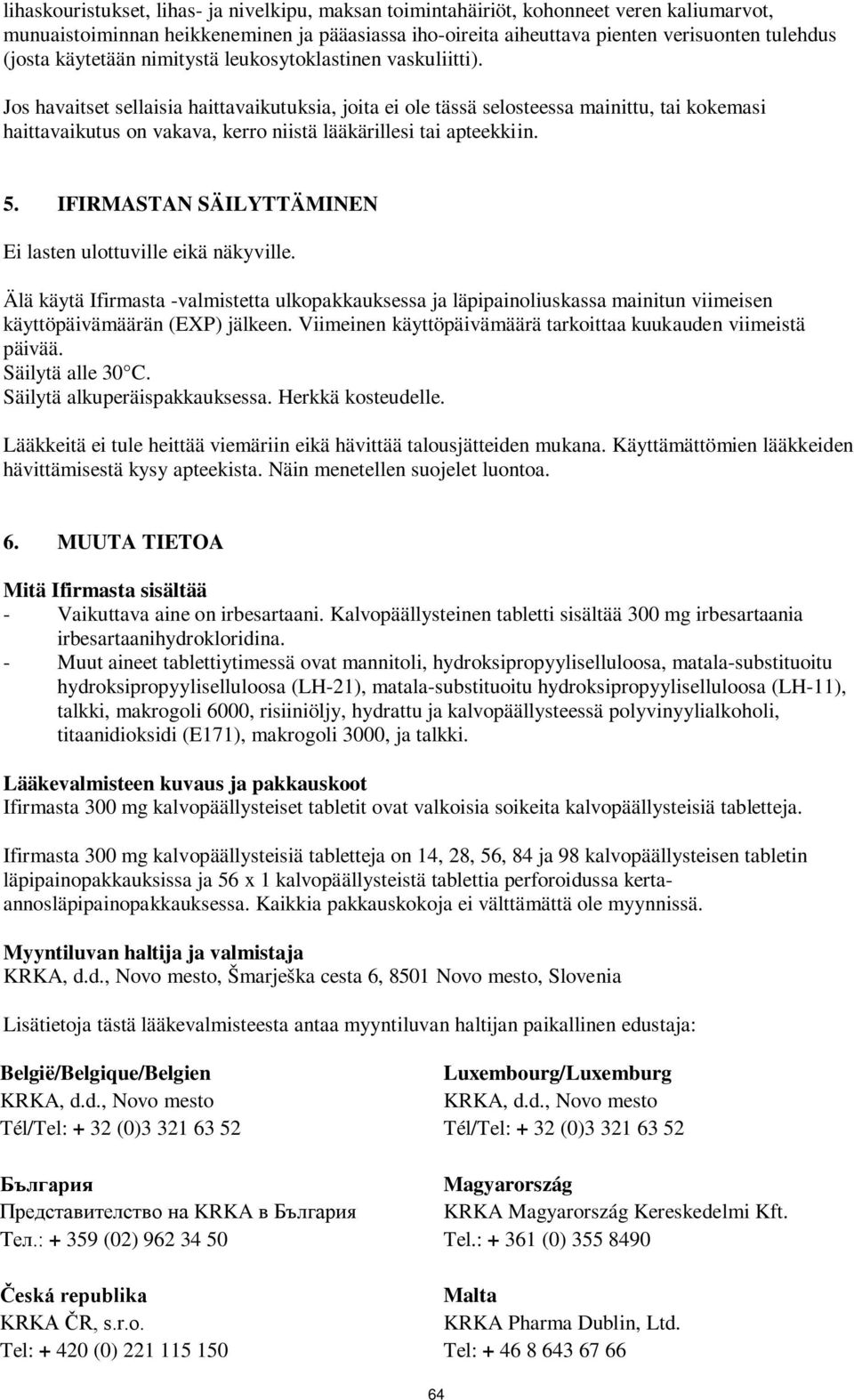 Jos havaitset sellaisia haittavaikutuksia, joita ei ole tässä selosteessa mainittu, tai kokemasi haittavaikutus on vakava, kerro niistä lääkärillesi tai apteekkiin. 5.