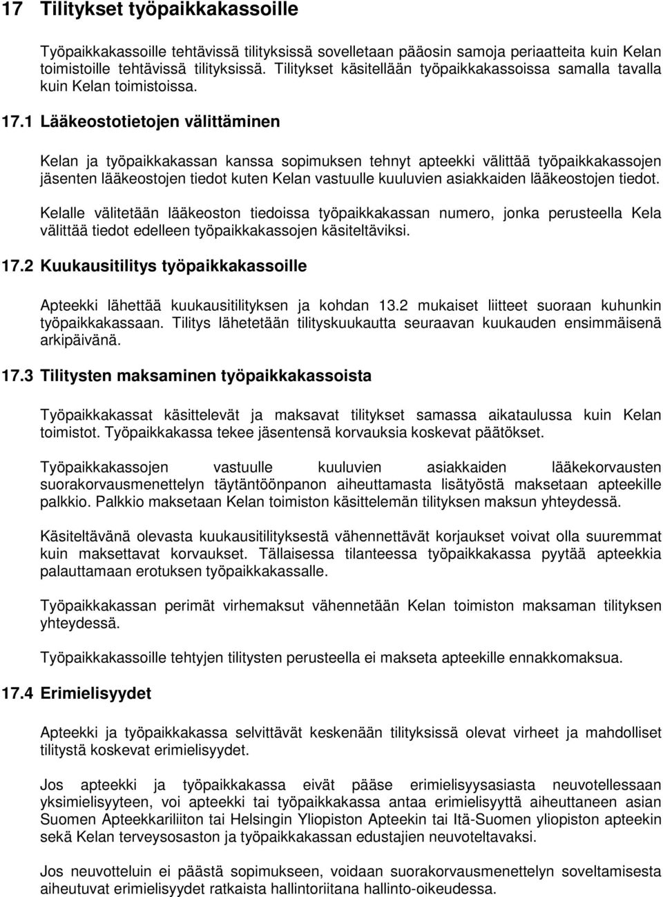 1 Lääkesttietjen välittäminen Kelan ja työpaikkakassan kanssa spimuksen tehnyt apteekki välittää työpaikkakassjen jäsenten lääkestjen tiedt kuten Kelan vastuulle kuuluvien asiakkaiden lääkestjen