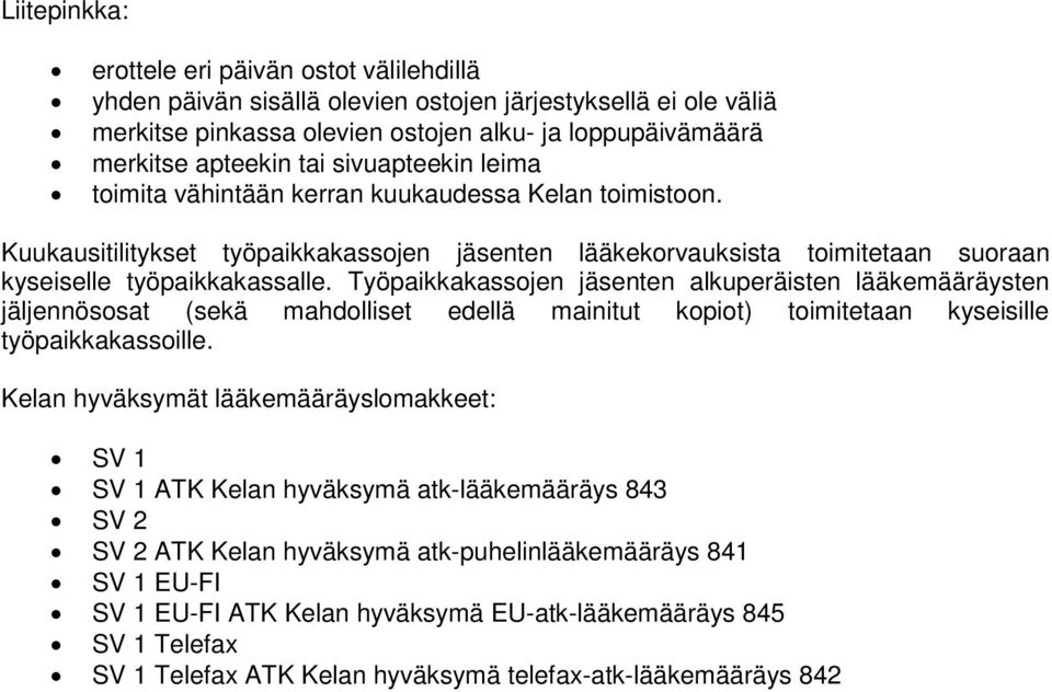 Työpaikkakassjen jäsenten alkuperäisten lääkemääräysten jäljennössat (sekä mahdlliset edellä mainitut kpit) timitetaan kyseisille työpaikkakassille.