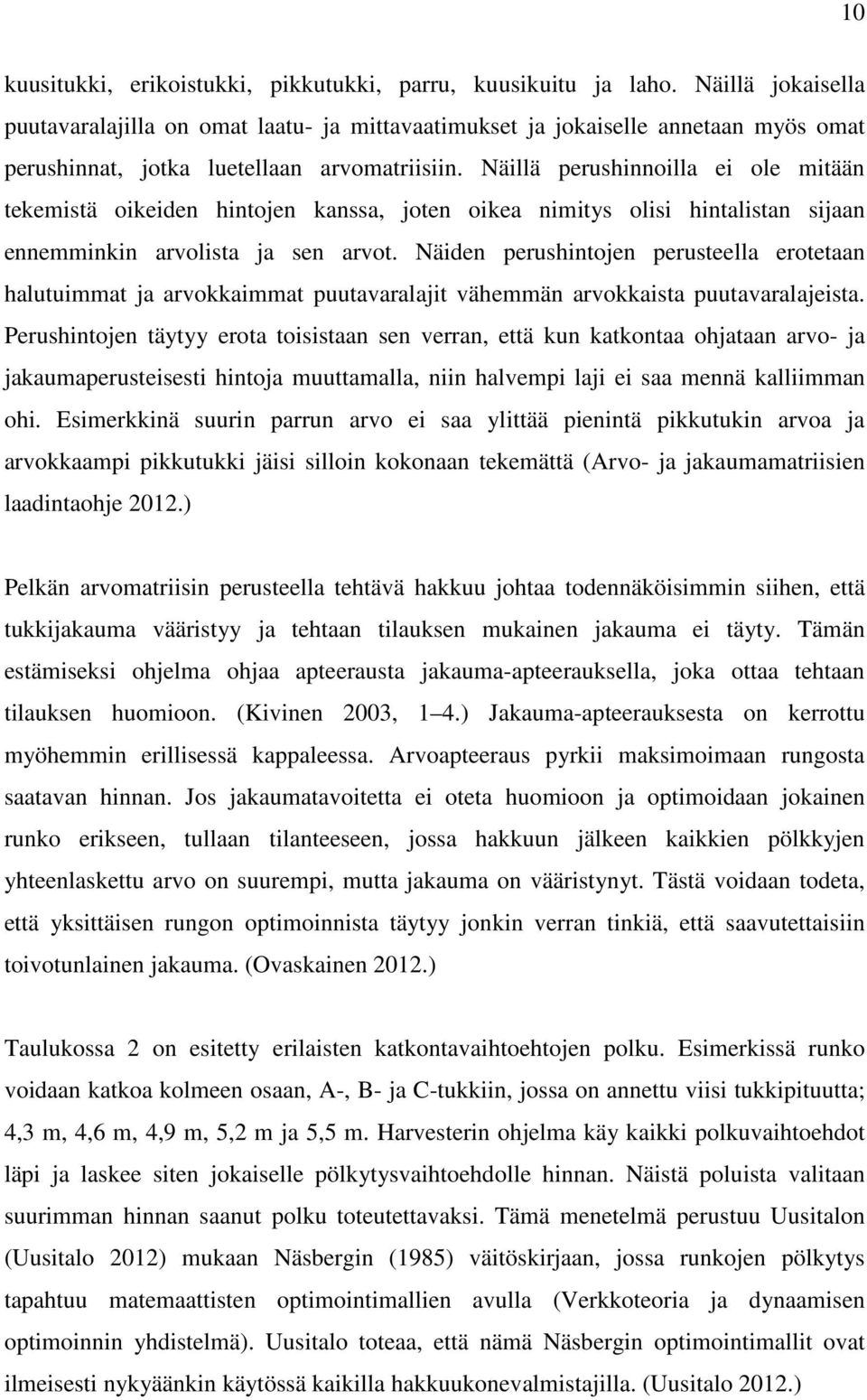 Näillä perushinnoilla ei ole mitään tekemistä oikeiden hintojen kanssa, joten oikea nimitys olisi hintalistan sijaan ennemminkin arvolista ja sen arvot.