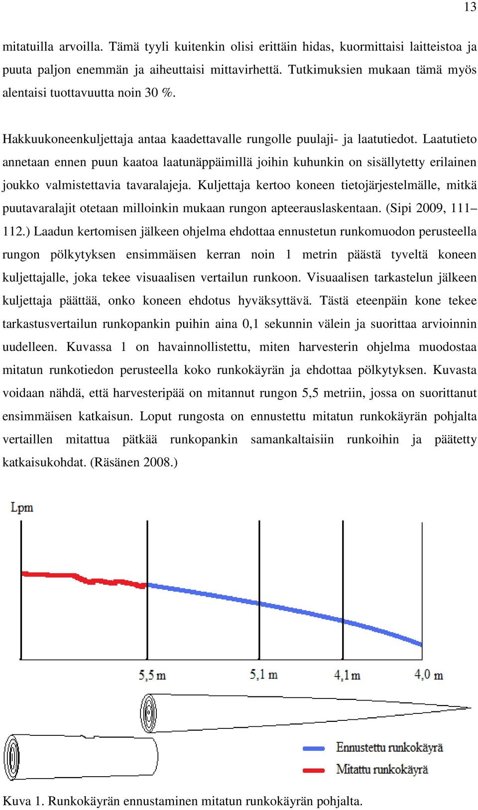 Laatutieto annetaan ennen puun kaatoa laatunäppäimillä joihin kuhunkin on sisällytetty erilainen joukko valmistettavia tavaralajeja.