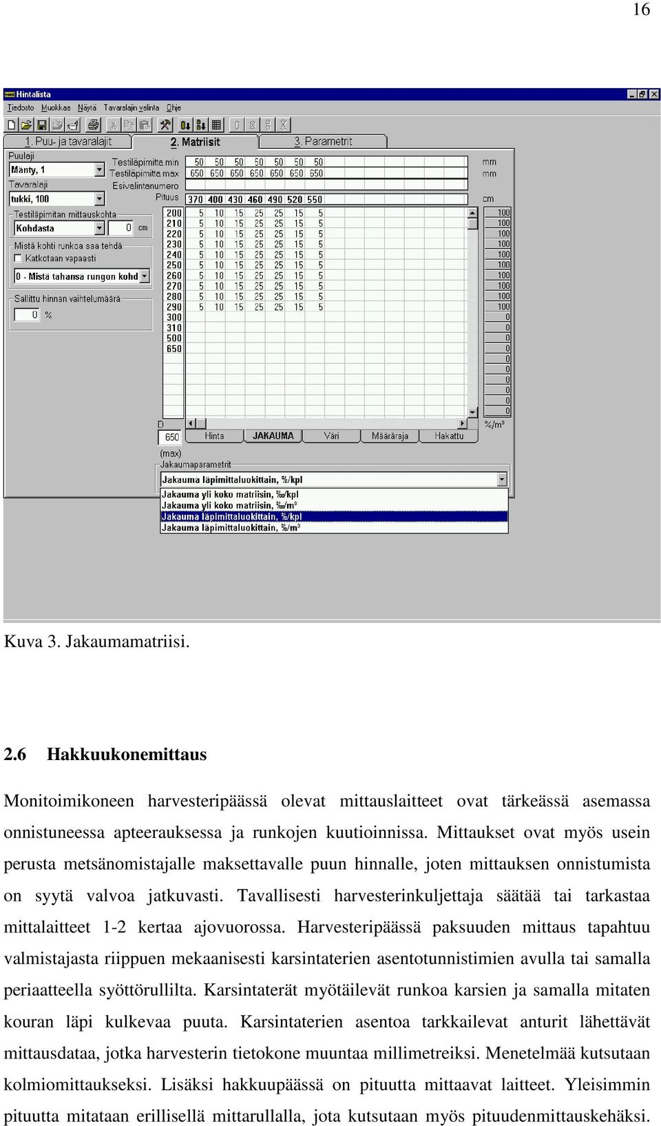 Tavallisesti harvesterinkuljettaja säätää tai tarkastaa mittalaitteet 1-2 kertaa ajovuorossa.