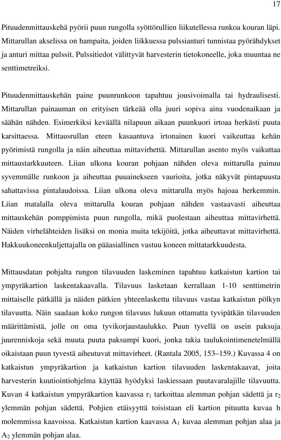 Pituudenmittauskehän paine puunrunkoon tapahtuu jousivoimalla tai hydraulisesti. Mittarullan painauman on erityisen tärkeää olla juuri sopiva aina vuodenaikaan ja säähän nähden.