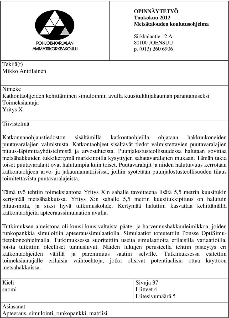 sisältämillä katkontaohjeilla ohjataan hakkuukoneiden puutavaralajien valmistusta. Katkontaohjeet sisältävät tiedot valmistettavien puutavaralajien pituus-läpimittayhdistelmistä ja arvosuhteista.