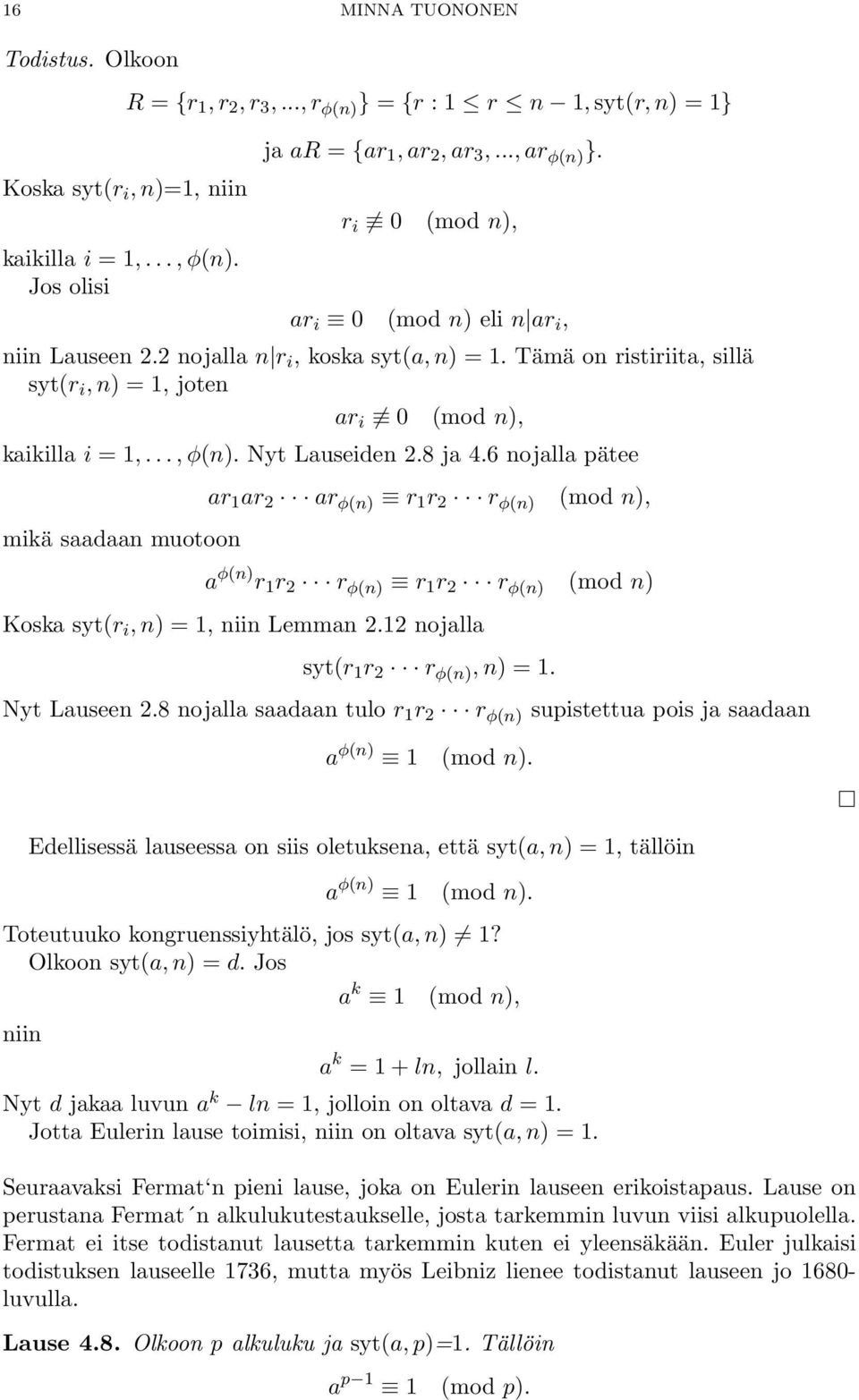 Nyt Lauseiden 2.8 ja 4.6 nojalla pätee mikä saadaan muotoon ar 1 ar 2 ar φ(n) r 1 r 2 r φ(n) (mod n), a φ(n) r 1 r 2 r φ(n) r 1 r 2 r φ(n) (mod n) Koska syt(r i, n) = 1, niin Lemman 2.