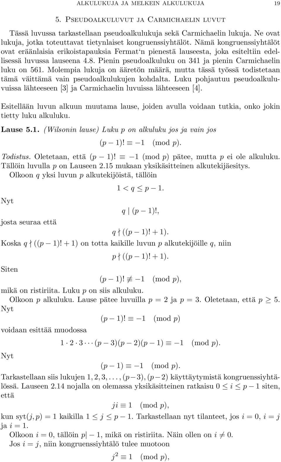 Nämä kongruenssiyhtälöt ovat eräänlaisia erikoistapauksia Fermat n pienestä lauseesta, joka esiteltiin edellisessä luvussa lauseena 4.8.