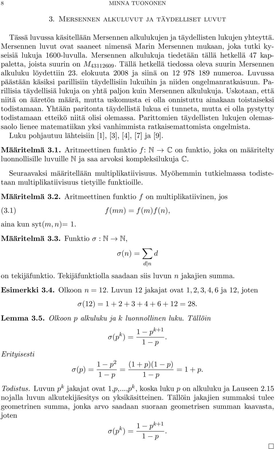 Tällä hetkellä tiedossa oleva suurin Mersennen alkuluku löydettiin 23. elokuuta 2008 ja siinä on 12 978 189 numeroa.