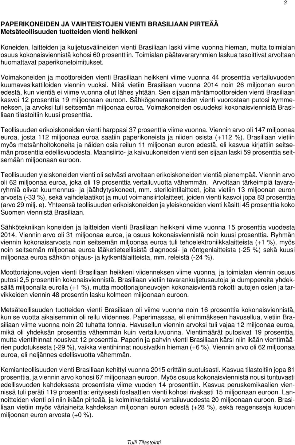 Voimakoneiden ja moottoreiden vienti Brasiliaan heikkeni viime vuonna 44 prosenttia vertailuvuoden kuumavesikattiloiden viennin vuoksi.