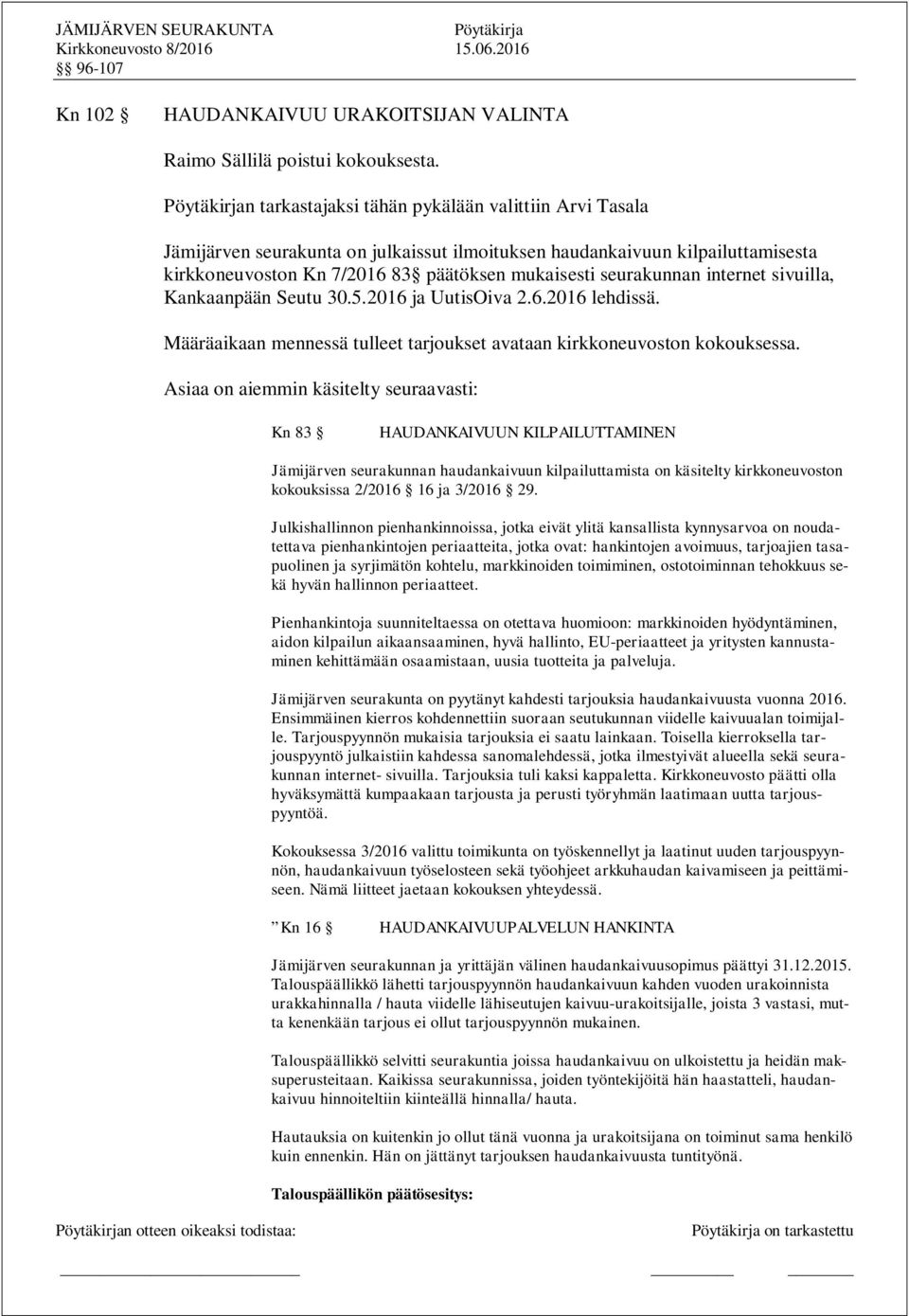 internet sivuilla, Kankaanpään Seutu 30.5.2016 ja UutisOiva 2.6.2016 lehdissä. Määräaikaan mennessä tulleet tarjoukset avataan kirkkoneuvoston kokouksessa.