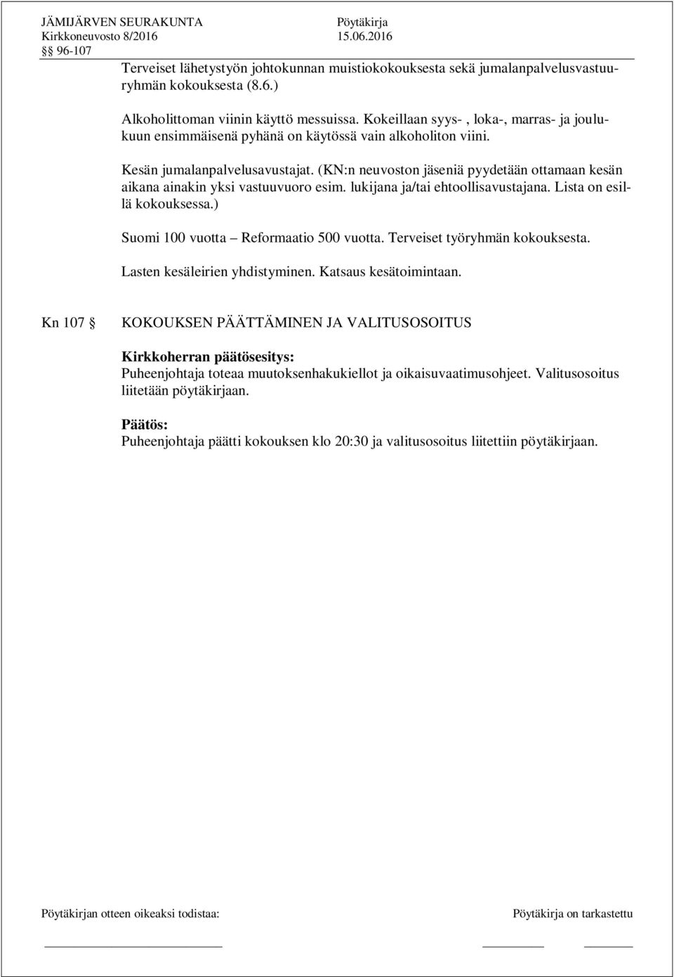 (KN:n neuvoston jäseniä pyydetään ottamaan kesän aikana ainakin yksi vastuuvuoro esim. lukijana ja/tai ehtoollisavustajana. Lista on esillä kokouksessa.) Suomi 100 vuotta Reformaatio 500 vuotta.