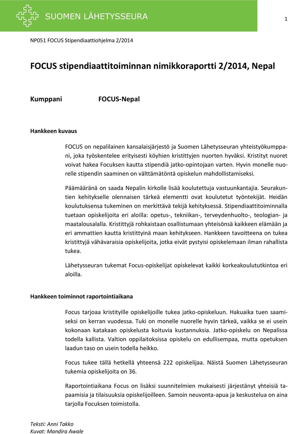 Hyvin monelle nuorelle stipendin saaminen on välttämätöntä opiskelun mahdollistamiseksi. Päämääränä on saada Nepalin kirkolle lisää koulutettuja vastuunkantajia.