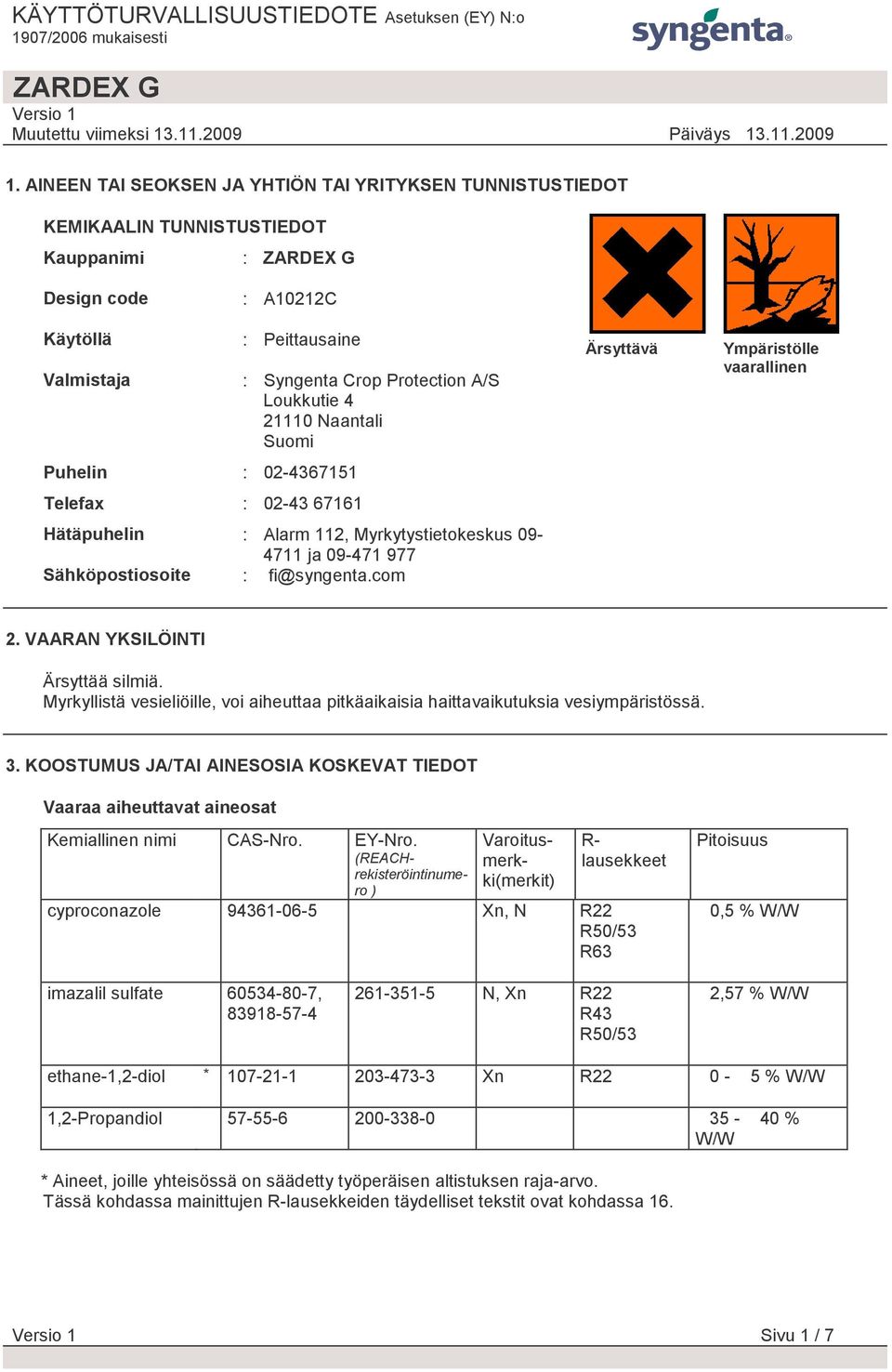 com Ärsyttävä Ympäristölle vaarallinen 2. VAARAN YKSILÖINTI Ärsyttää silmiä. Myrkyllistä vesieliöille, voi aiheuttaa pitkäaikaisia haittavaikutuksia vesiympäristössä. 3.