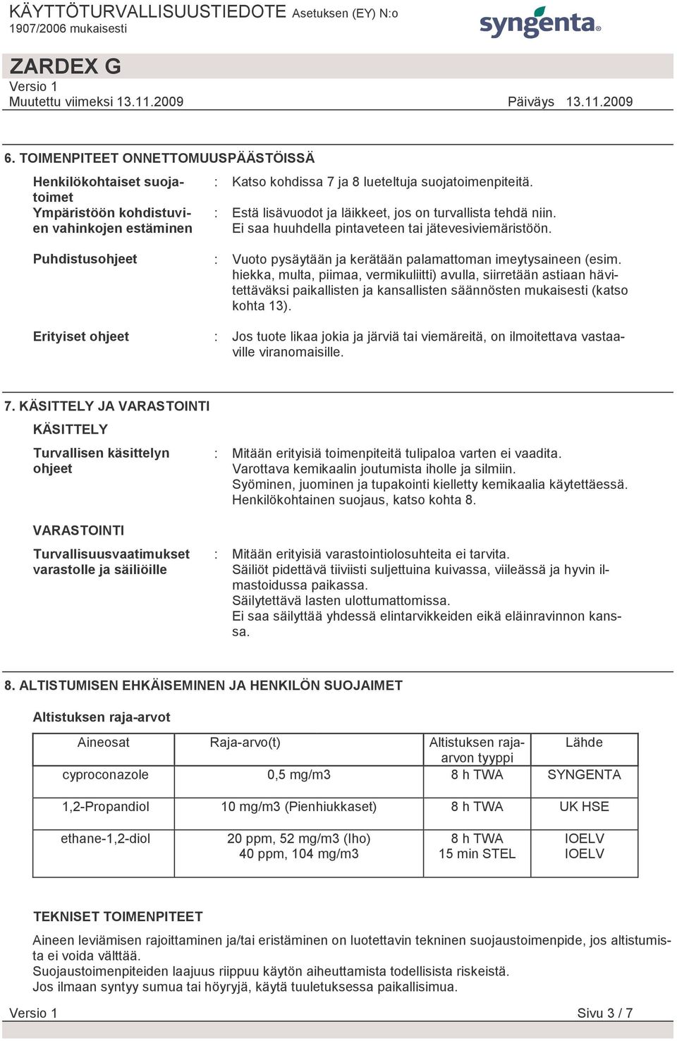 Puhdistusohjeet Erityiset ohjeet : Vuoto pysäytään ja kerätään palamattoman imeytysaineen (esim.