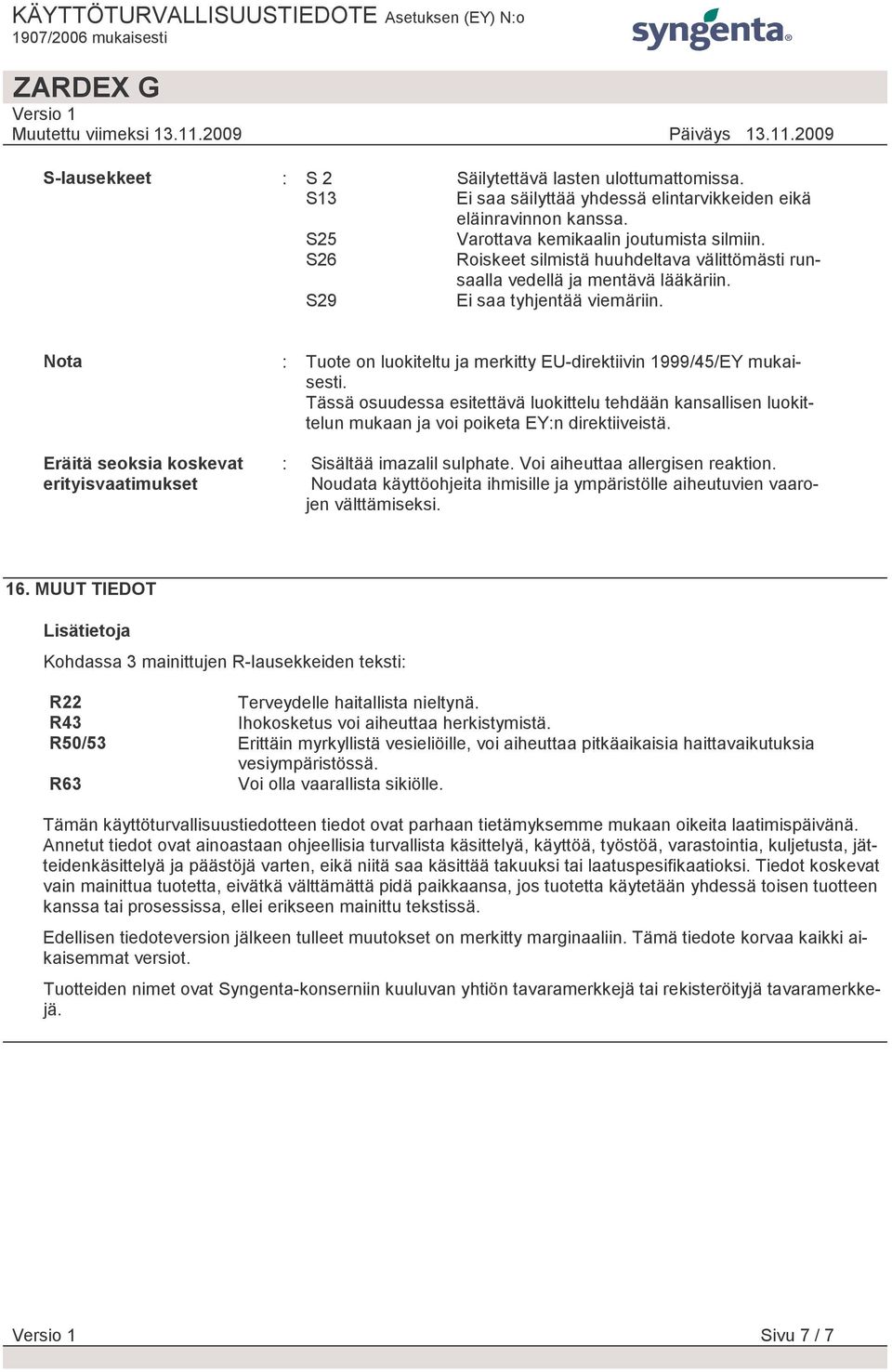 Nota Eräitä seoksia koskevat erityisvaatimukset : Tuote on luokiteltu ja merkitty EU-direktiivin 1999/45/EY mukaisesti.