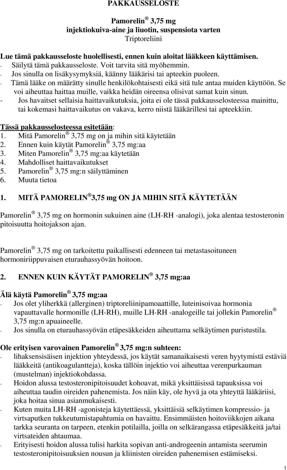 - Tämä lääke on määrätty sinulle henkilökohtaisesti eikä sitä tule antaa muiden käyttöön. Se voi aiheuttaa haittaa muille, vaikka heidän oireensa olisivat samat kuin sinun.