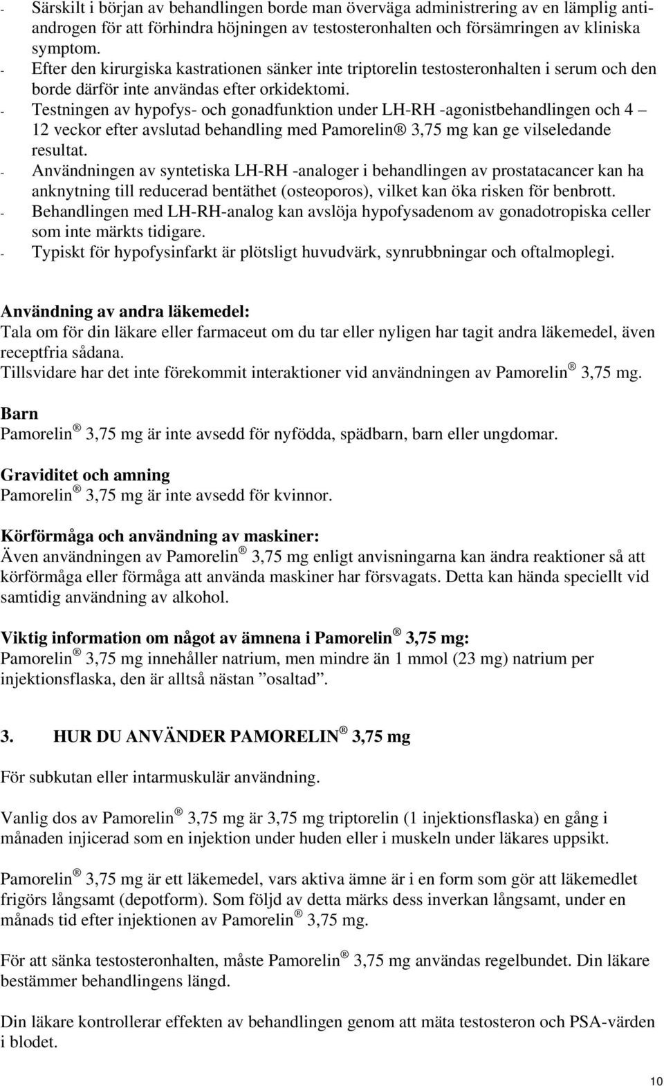 - Testningen av hypofys- och gonadfunktion under LH-RH -agonistbehandlingen och 4 12 veckor efter avslutad behandling med Pamorelin 3,75 mg kan ge vilseledande resultat.