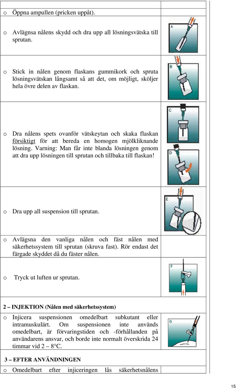 o Dra nålens spets ovanför vätskeytan och skaka flaskan försiktigt för att bereda en homogen mjölkliknande lösning.