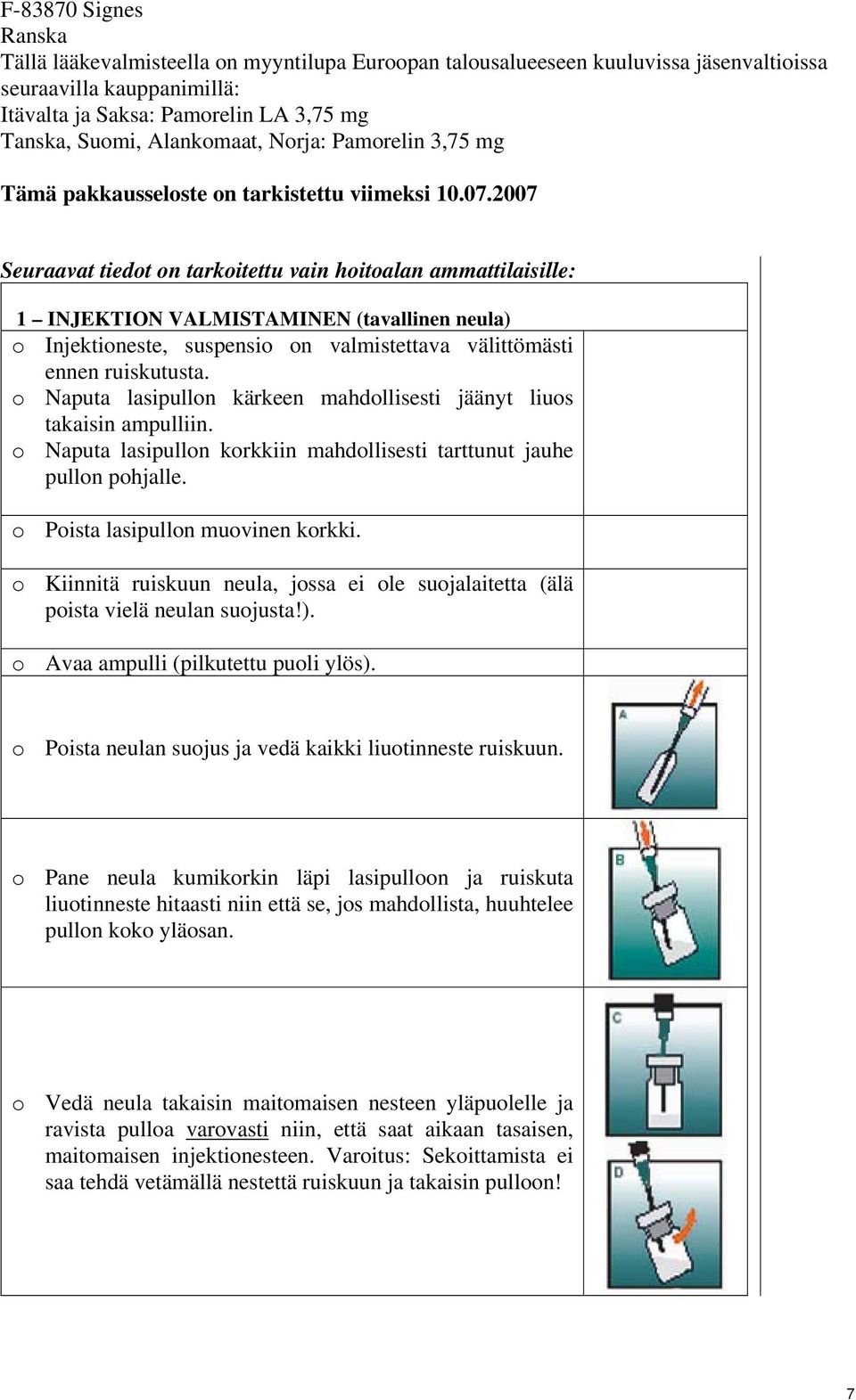 2007 Seuraavat tiedot on tarkoitettu vain hoitoalan ammattilaisille: 1 INJEKTION VALMISTAMINEN (tavallinen neula) o Injektioneste, suspensio on valmistettava välittömästi ennen ruiskutusta.