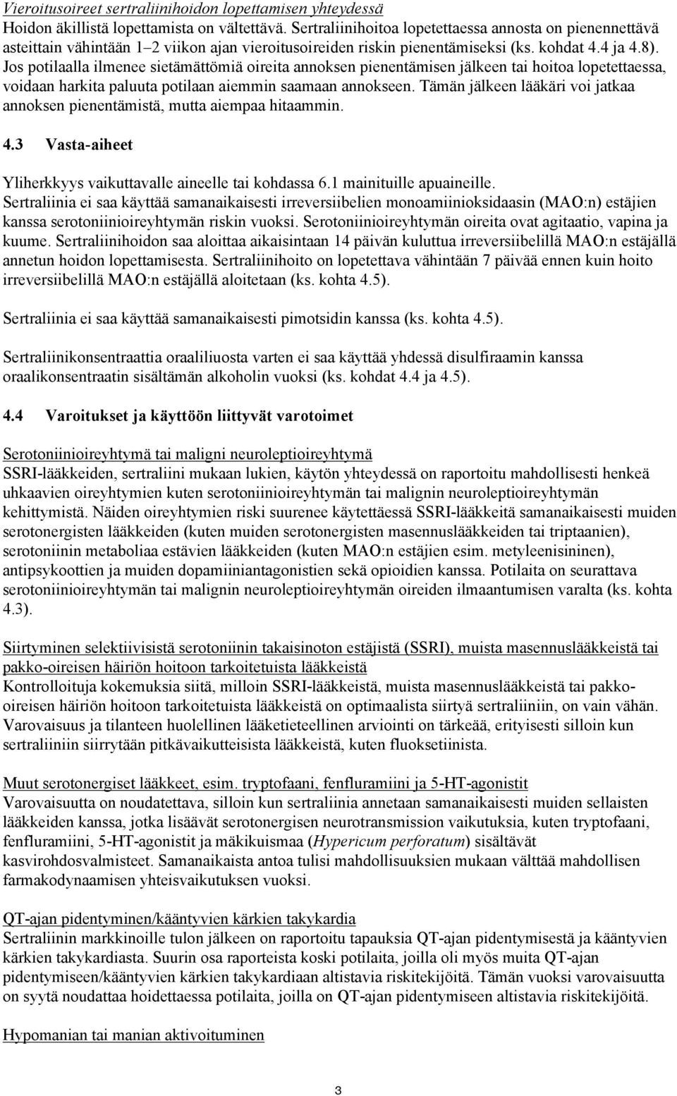 Jos potilaalla ilmenee sietämättömiä oireita annoksen pienentämisen jälkeen tai hoitoa lopetettaessa, voidaan harkita paluuta potilaan aiemmin saamaan annokseen.