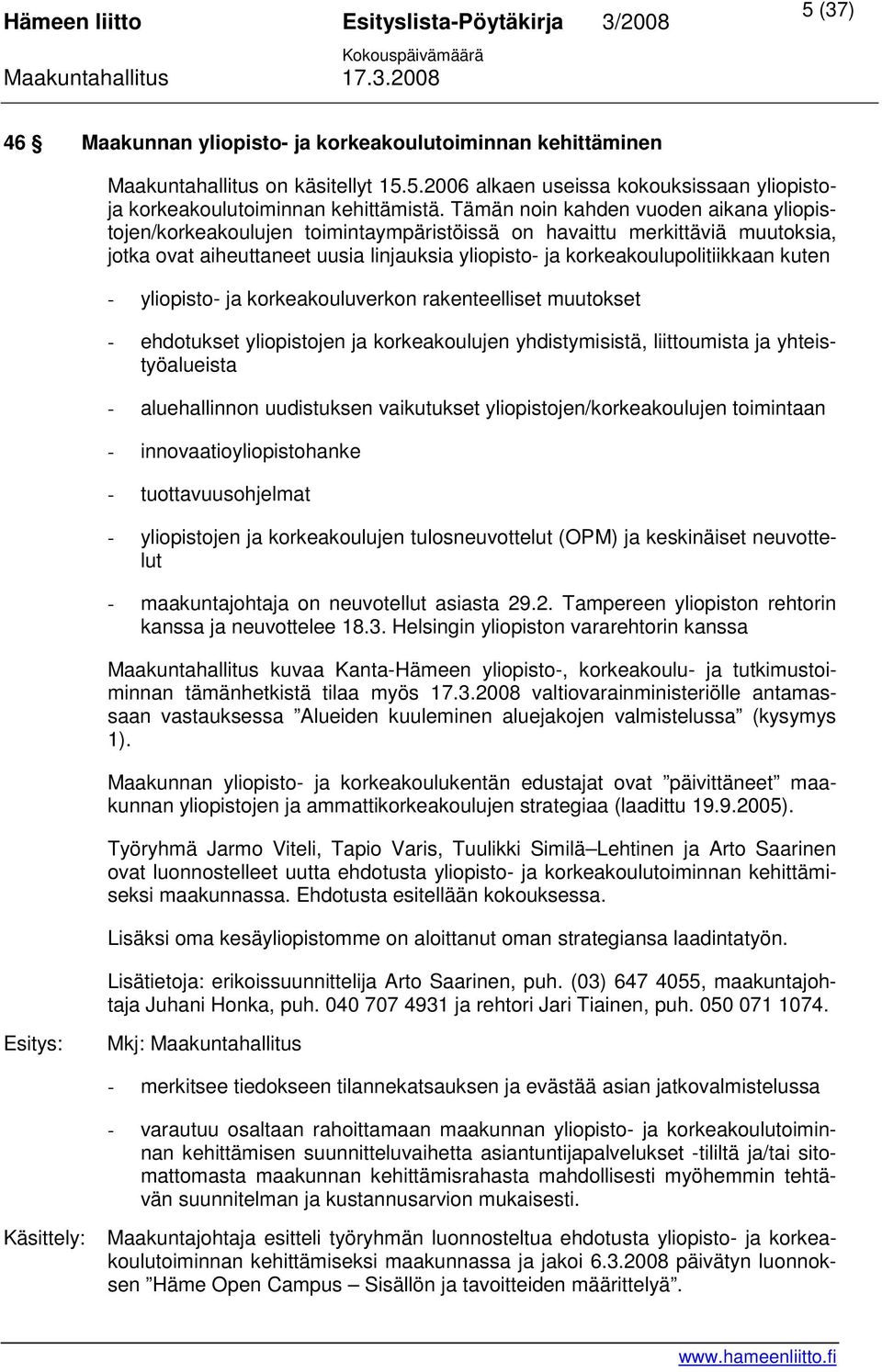 kuten - yliopisto- ja korkeakouluverkon rakenteelliset muutokset - ehdotukset yliopistojen ja korkeakoulujen yhdistymisistä, liittoumista ja yhteistyöalueista - aluehallinnon uudistuksen vaikutukset