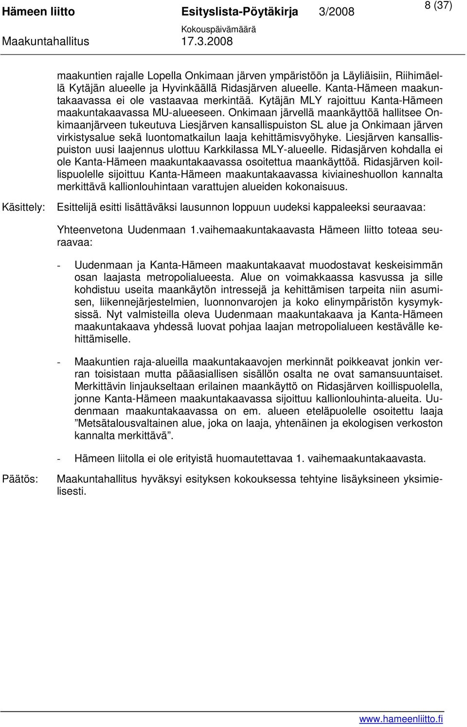 Onkimaan järvellä maankäyttöä hallitsee Onkimaanjärveen tukeutuva Liesjärven kansallispuiston SL alue ja Onkimaan järven virkistysalue sekä luontomatkailun laaja kehittämisvyöhyke.